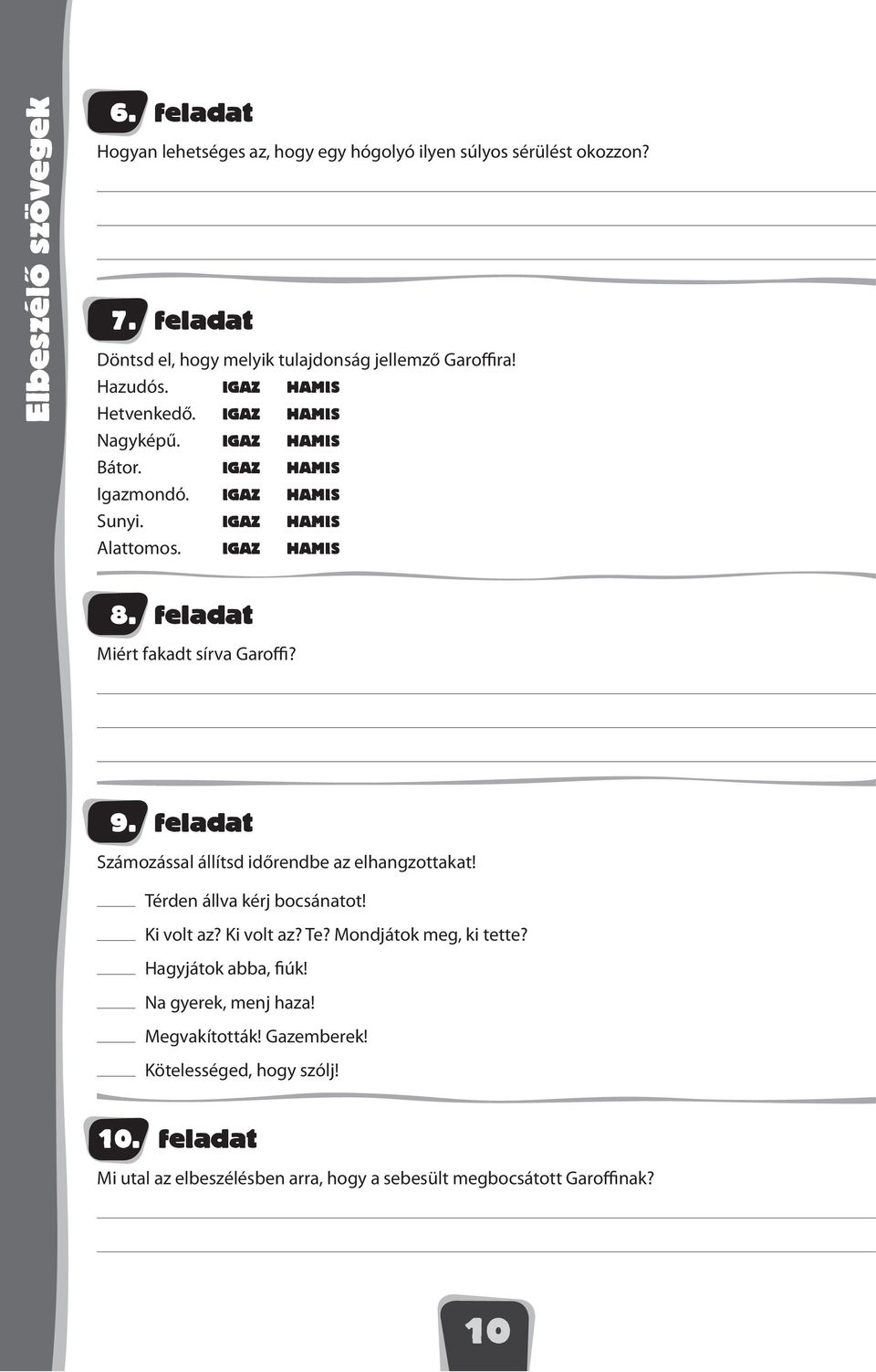 feladat Miért fakadt sírva Garoffi? 9. feladat Számozással állítsd időrendbe az elhangzottakat! Térden állva kérj bocsánatot! Ki volt az? Ki volt az? Te?