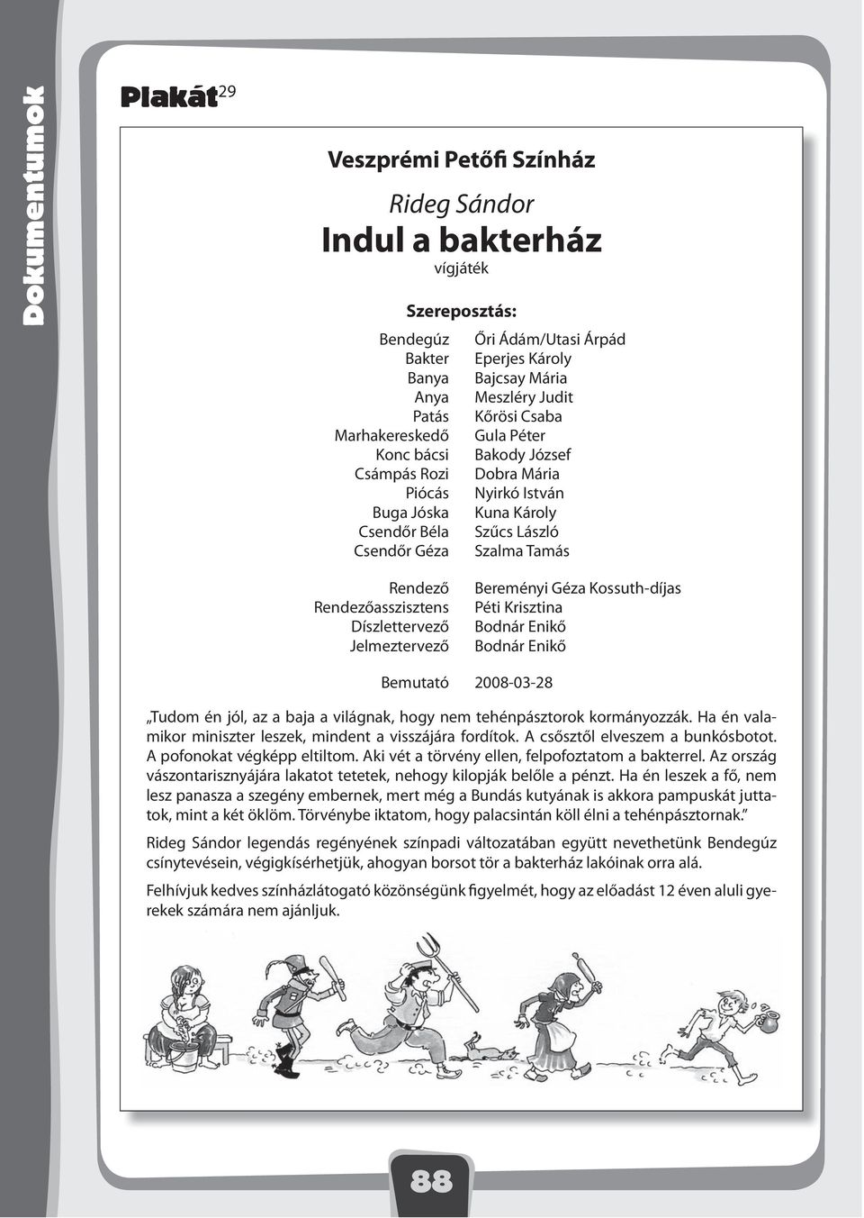 Rendezőasszisztens íszlettervező Jelmeztervező ereményi Géza Kossuth-díjas Péti Krisztina odnár Enikő odnár Enikő emutató 2008-03-28 Tudom én jól, az a baja a világnak, hogy nem tehénpásztorok