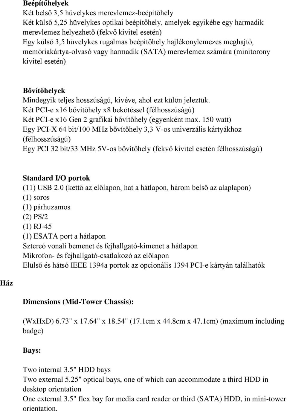 ahol ezt külön jeleztük. Két PCI-e x16 bővítőhely x8 bekötéssel (félhosszúságú) Két PCI-e x16 Gen 2 grafikai bővítőhely (egyenként max.