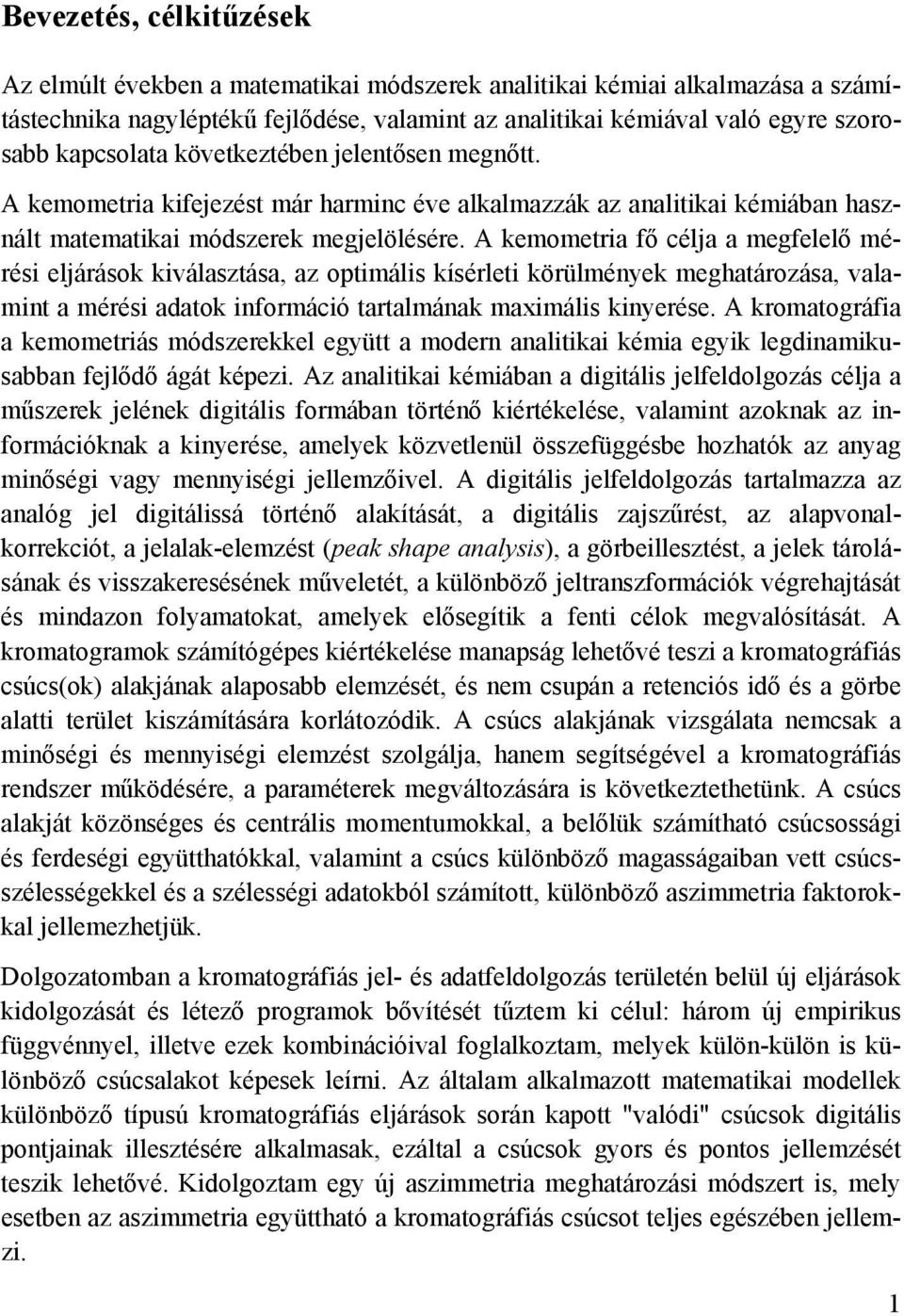 A kemometria fő célja a megfelelő mérési eljárások kiválasztása, az optimális kísérleti körülmények meghatározása, valamint a mérési adatok információ tartalmának maximális kinyerése.