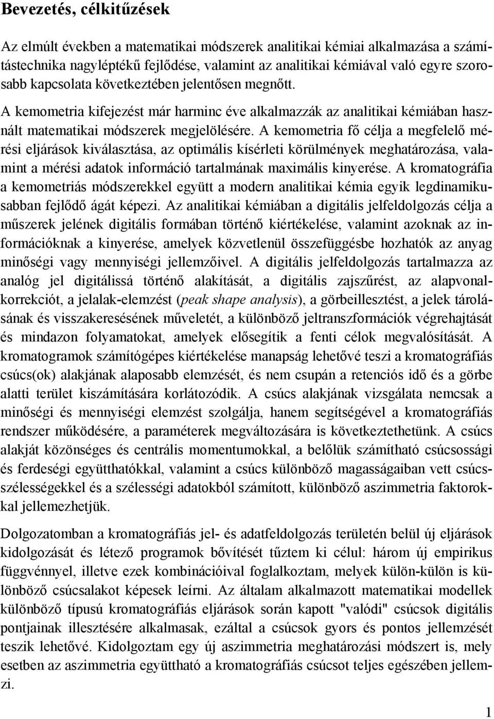 A kemometria fő célja a megfelelő mérési eljárások kiválasztása, az optimális kísérleti körülmények meghatározása, valamint a mérési adatok információ tartalmának maximális kinyerése.