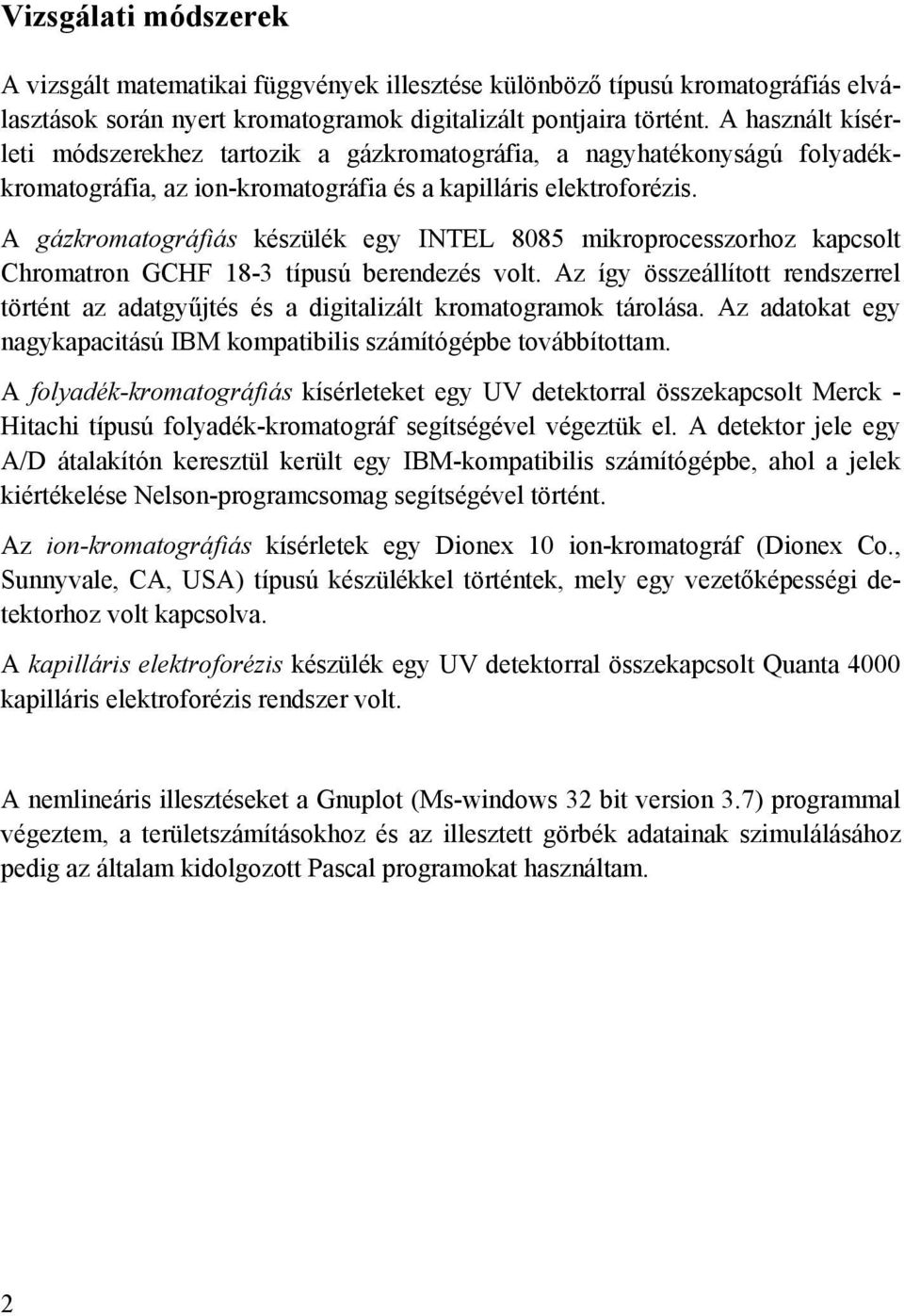 A gázkromatográfiás készülék egy INTEL 8085 mikroprocesszorhoz kapcsolt Chromatron GCHF 18-3 típusú berendezés volt.