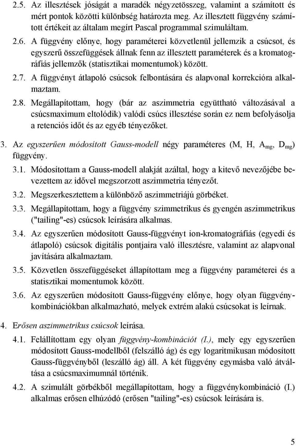 A függvény előnye, hogy paraméterei közvetlenül jellemzik a csúcsot, és egyszerű összefüggések állnak fenn az illesztett paraméterek és a kromatográfiás jellemzők (statisztikai momentumok) között. 2.