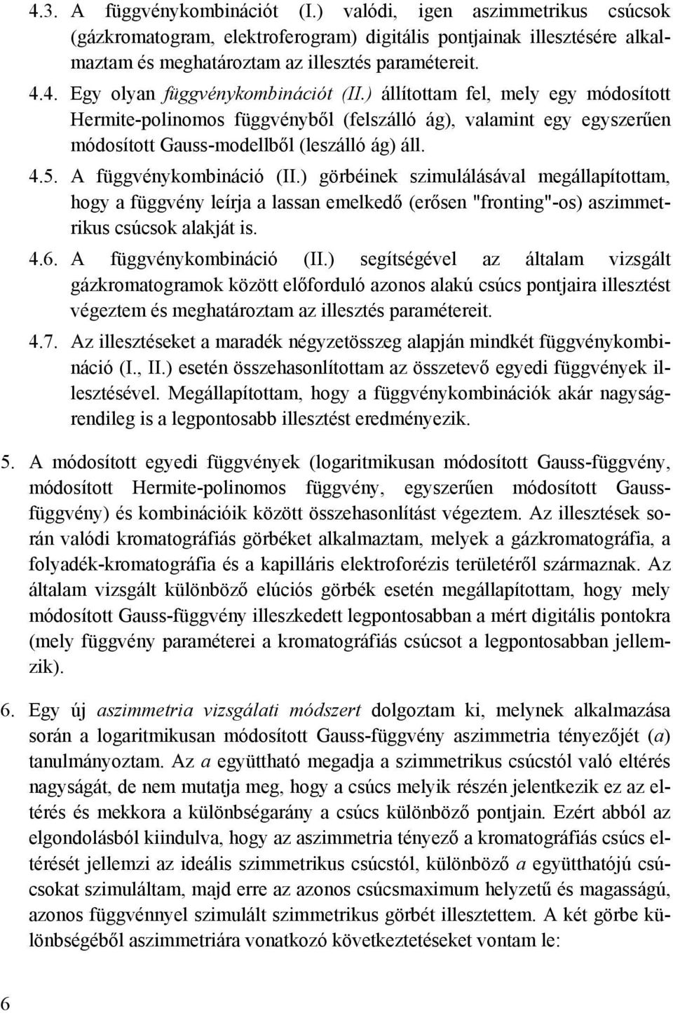 ) görbéinek szimulálásával megállapítottam, hogy a függvény leírja a lassan emelkedő (erősen "fronting"-os) aszimmetrikus csúcsok alakját is. 4.6. A függvénykombináció (II.