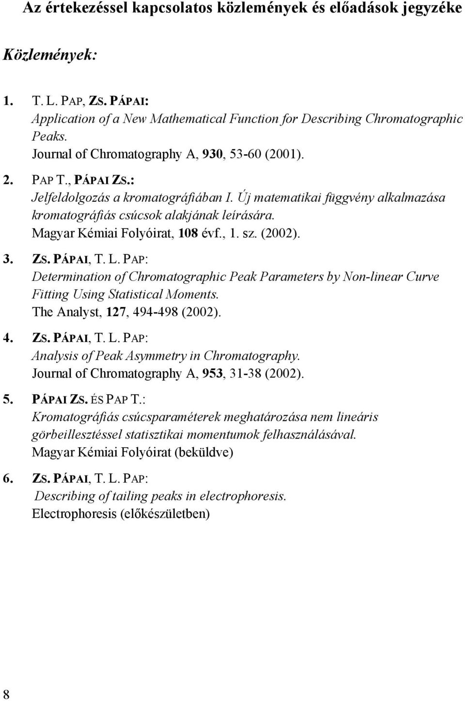 Magyar Kémiai Folyóirat, 108 évf., 1. sz. (2002). 3. ZS. PÁPAI, T. L. PAP: Determination of Chromatographic Peak Parameters by Non-linear Curve Fitting Using Statistical Moments.