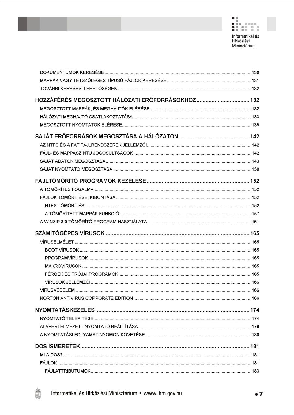 ..142 AZ NTFS ÉS A FAT FÁJLRENDSZEREK JELLEMZŐI...142 FÁJL- ÉS MAPPASZINTŰ JOGOSULTSÁGOK...142 SAJÁT ADATOK MEGOSZTÁSA...143 SAJÁT NYOMTATÓ MEGOSZTÁSA...150 FÁJLTÖMÖRÍTŐ PROGRAMOK KEZELÉSE.