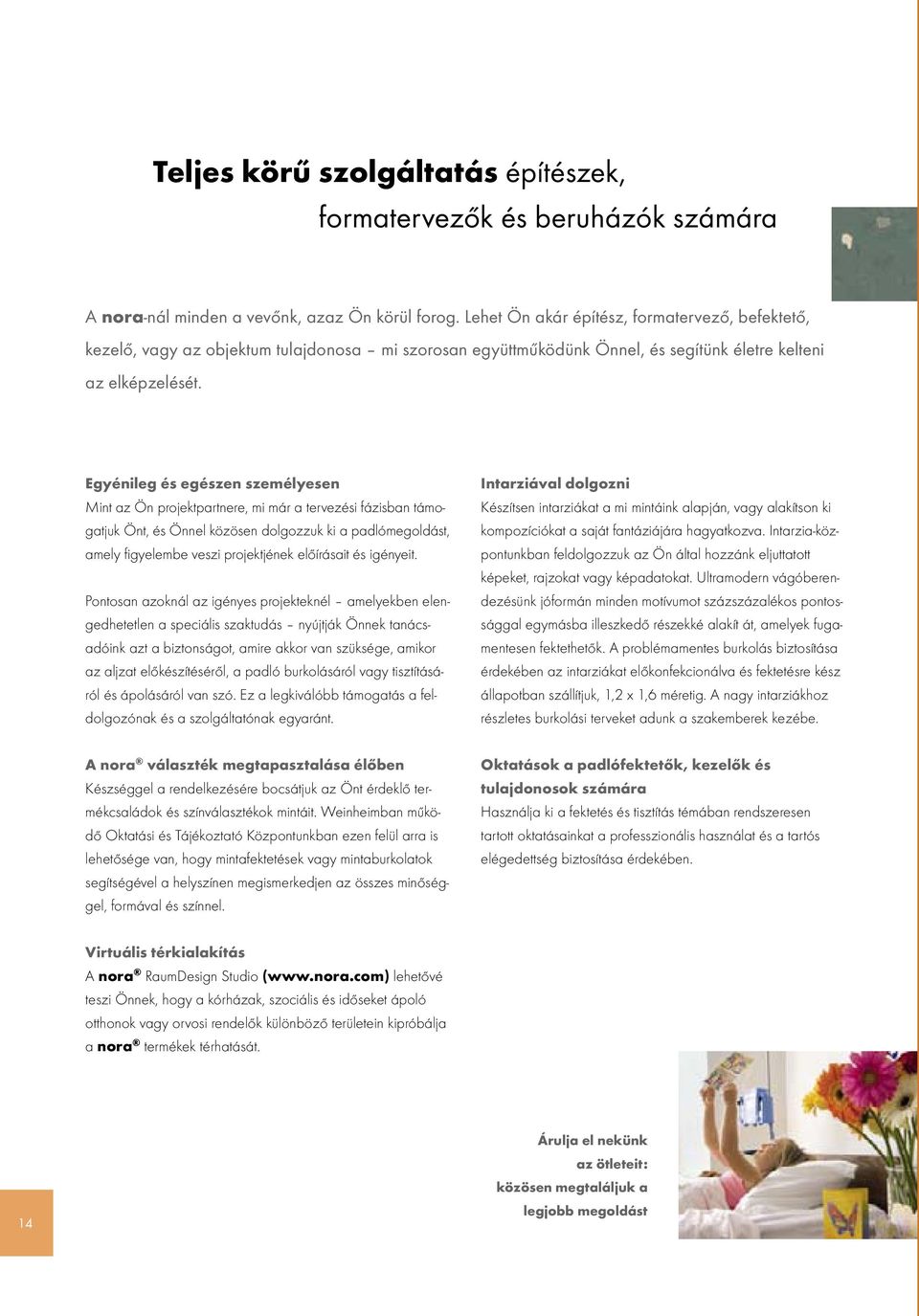 Egyénileg és egészen személyesen Mint az Ön projektpartnere, mi már a tervezési fázisban támogatjuk Önt, és Önnel közösen dolgozzuk ki a padlómegoldást, amely figyelembe veszi projektjének előírásait