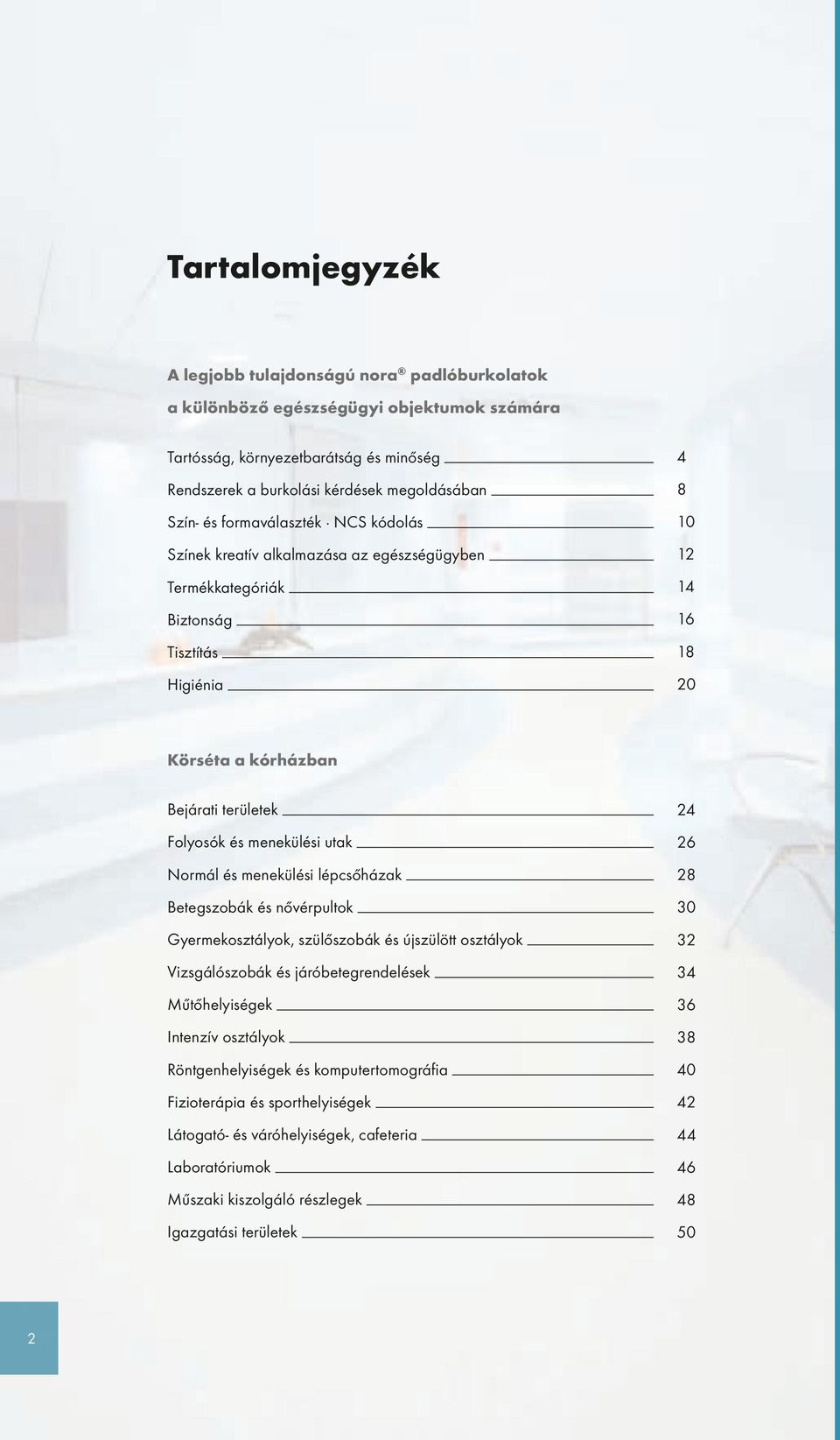 menekülési utak Normál és menekülési lépcsőházak Betegszobák és nővérpultok Gyermekosztályok, szülőszobák és újszülött osztályok Vizsgálószobák és járóbetegrendelések Műtőhelyiségek Intenzív