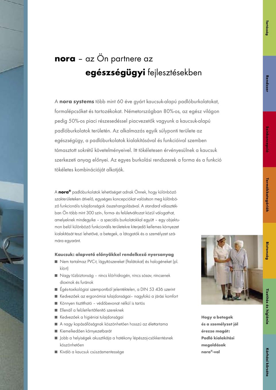 Az alkalmazás egyik súlyponti területe az egészségügy, a padlóburkolatok kialakításával és funkcióival szemben támasztott sokrétű követelményeivel.