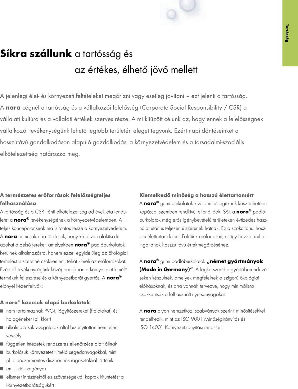 A mi kitűzött célunk az, hogy ennek a felelősségnek vállalkozói tevékenységünk lehető legtöbb területén eleget tegyünk.
