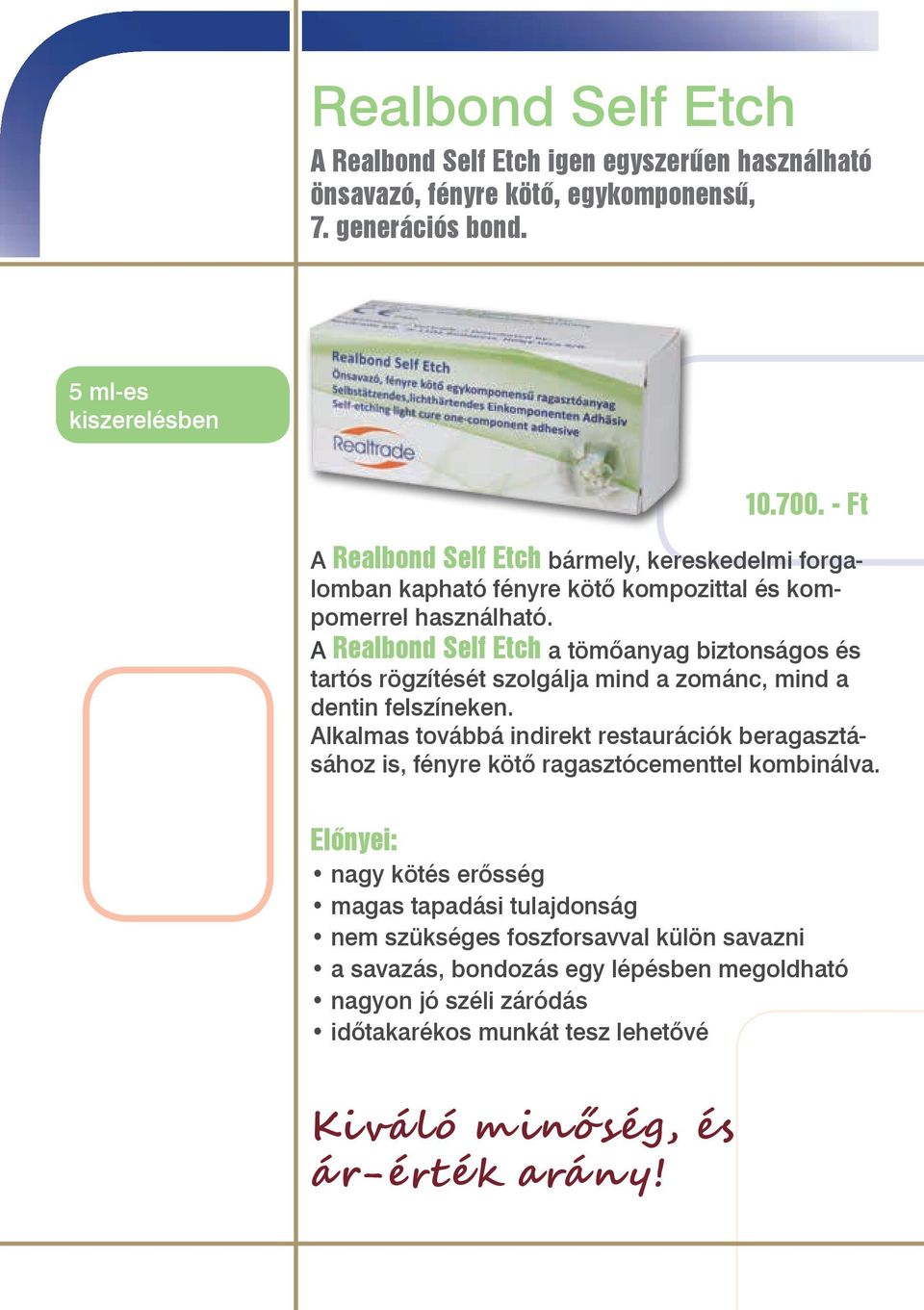 A Realbond Self Etch a tömőanyag biztonságos és tartós rögzítését szolgálja mind a zománc, mind a dentin felszíneken.