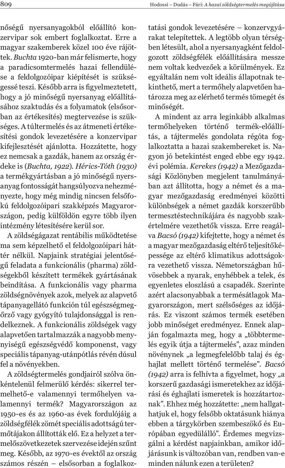 Később arra is figyelmeztetett, hogy a jó minőségű nyersanyag előállításához szaktudás és a folyamatok (elsősorban az értékesítés) megtervezése is szükséges.