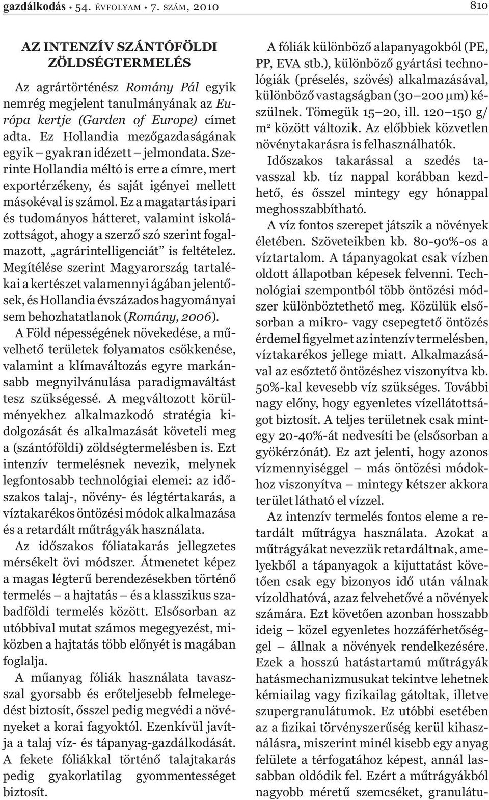 Ez a magatartás ipari és tudományos hátteret, valamint iskolázottságot, ahogy a szerző szó szerint fogalmazott, agrárintelligenciát is feltételez.
