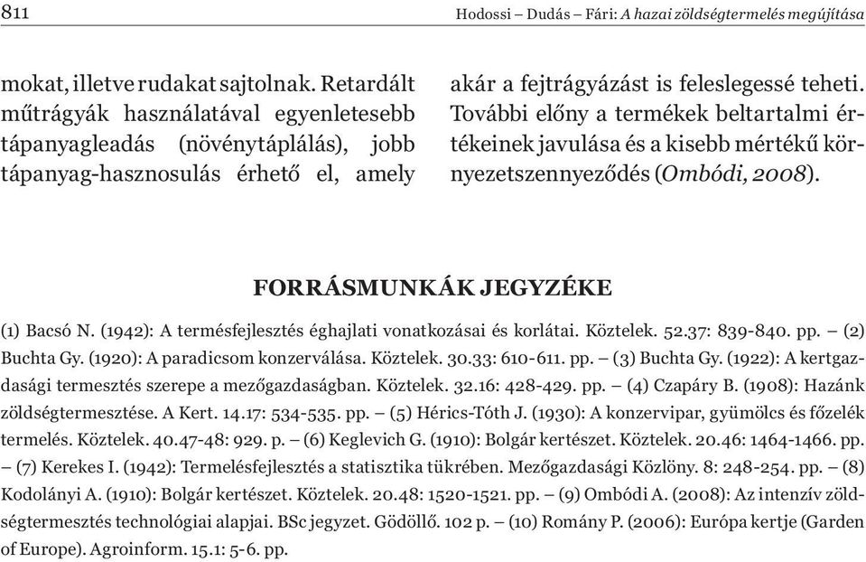 További előny a termékek beltartalmi értékeinek javulása és a kisebb mértékű környezetszennyeződés (Ombódi, 2008). FORRÁSMUNKÁK JEGYZÉKE (1) Bacsó N.