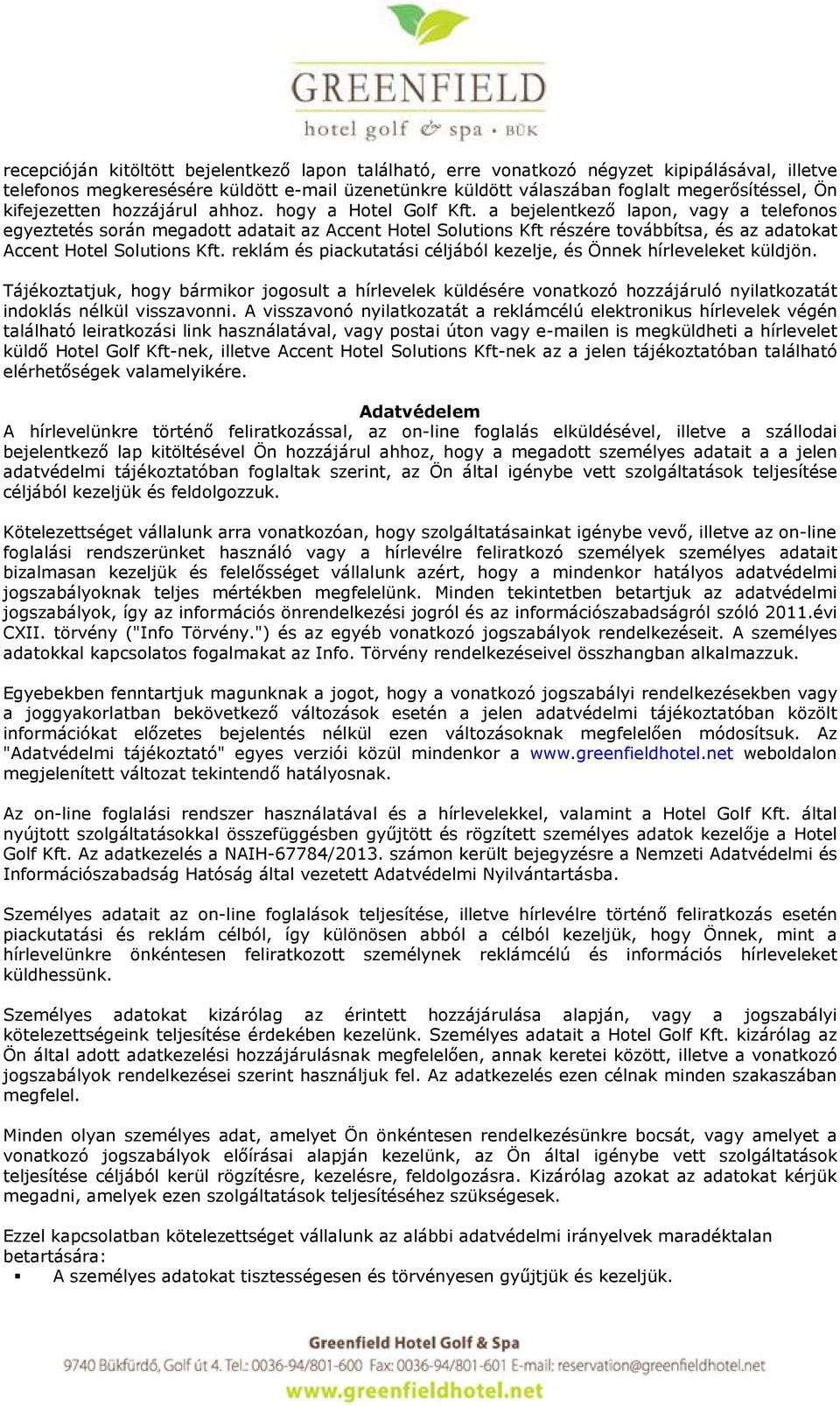 a bejelentkező lapon, vagy a telefonos egyeztetés során megadott adatait az Accent Hotel Solutions Kft részére továbbítsa, és az adatokat Accent Hotel Solutions Kft.