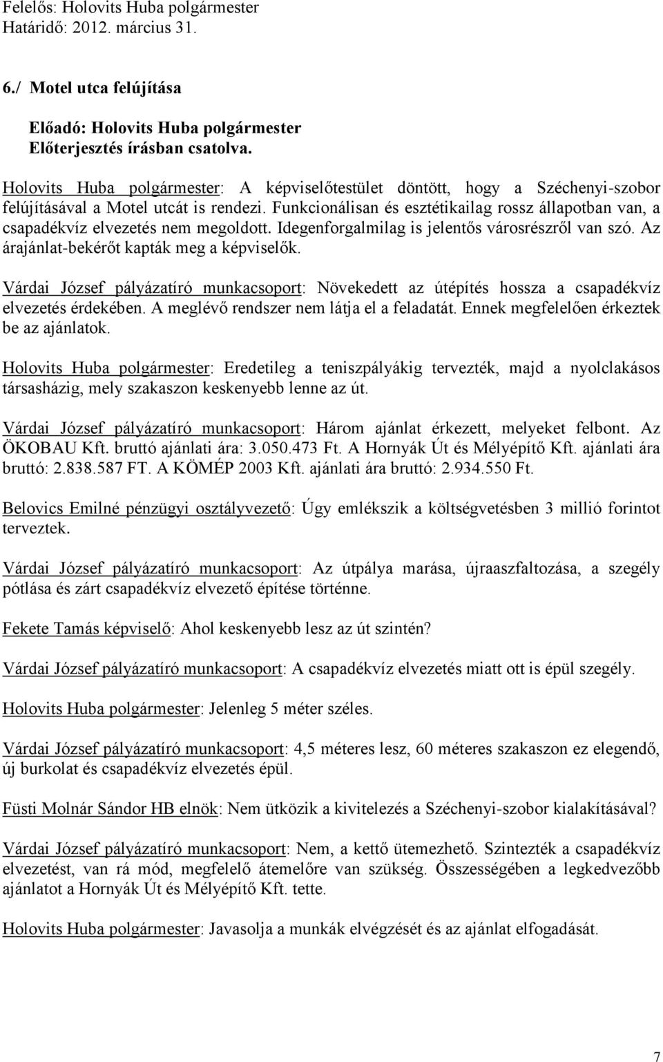 Várdai József pályázatíró munkacsoport: Növekedett az útépítés hossza a csapadékvíz elvezetés érdekében. A meglévő rendszer nem látja el a feladatát. Ennek megfelelően érkeztek be az ajánlatok.