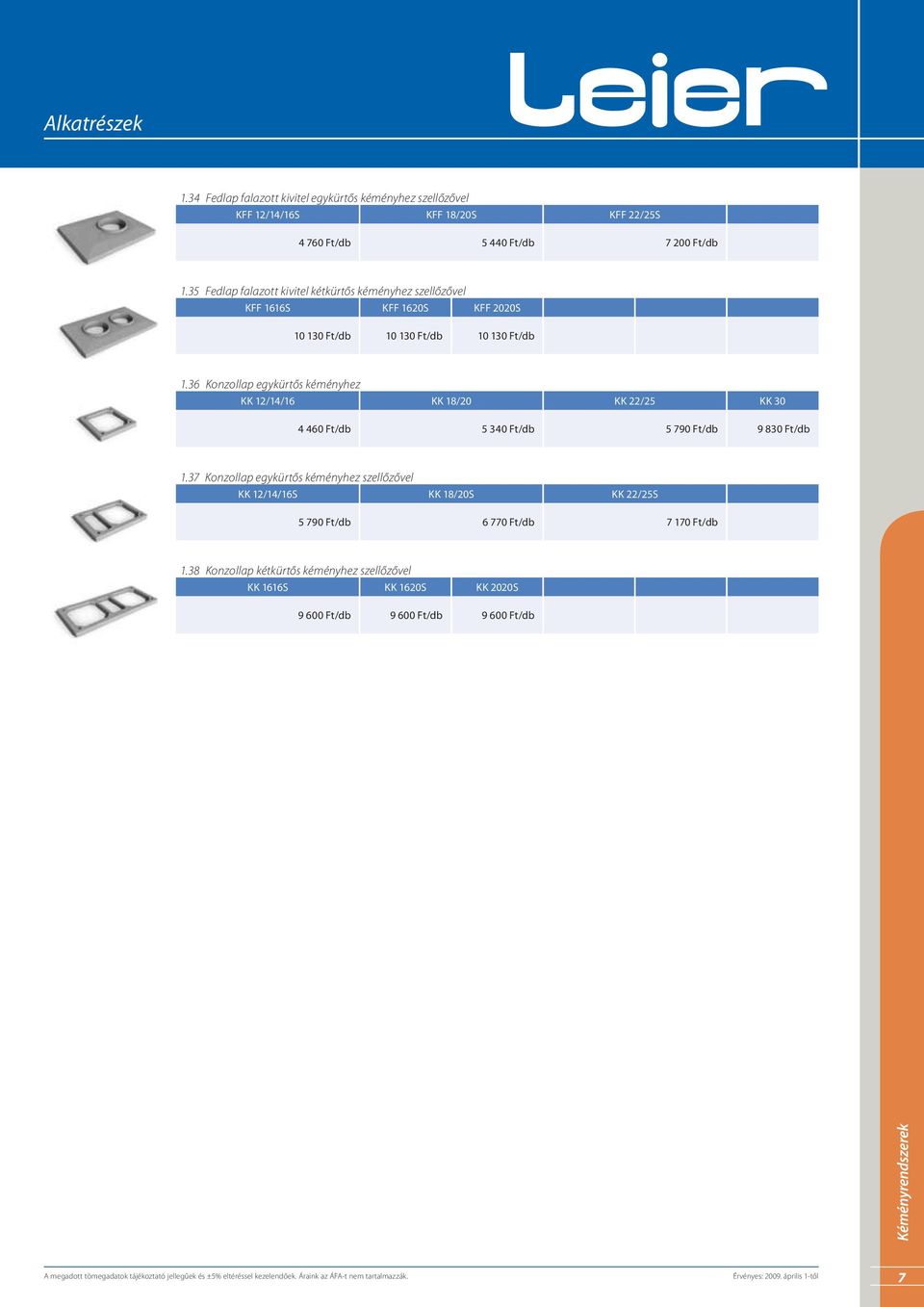 36 Konzollap egykürtős kéményhez KK 12/14/16 KK 18/20 KK 22/25 KK 30 4 460 Ft/db 5 340 Ft/db 5 790 Ft/db 9 830 Ft/db 1.