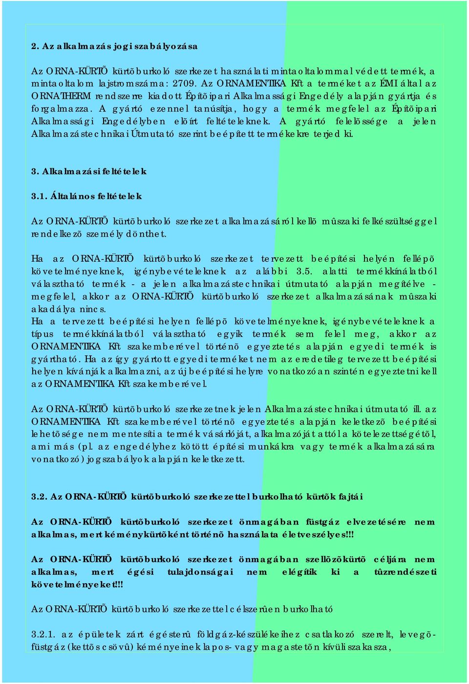 A gyártó ezennel tanúsítja, hogy a termék megfelel az Építõipari Alkalmassági Engedélyben elõírt feltételeknek.