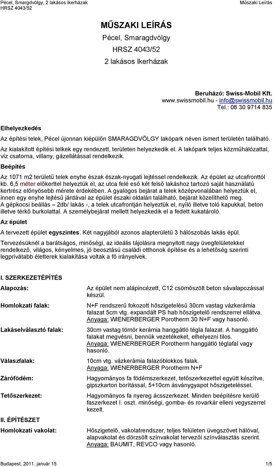 A lakópark teljes közműhálózattal, víz csatorna, villany, gázellátással rendelkezik. Beépítés Az 1071 m2 területű telek enyhe észak észak-nyugati lejtéssel rendelkezik. Az épület az utcafronttól kb.