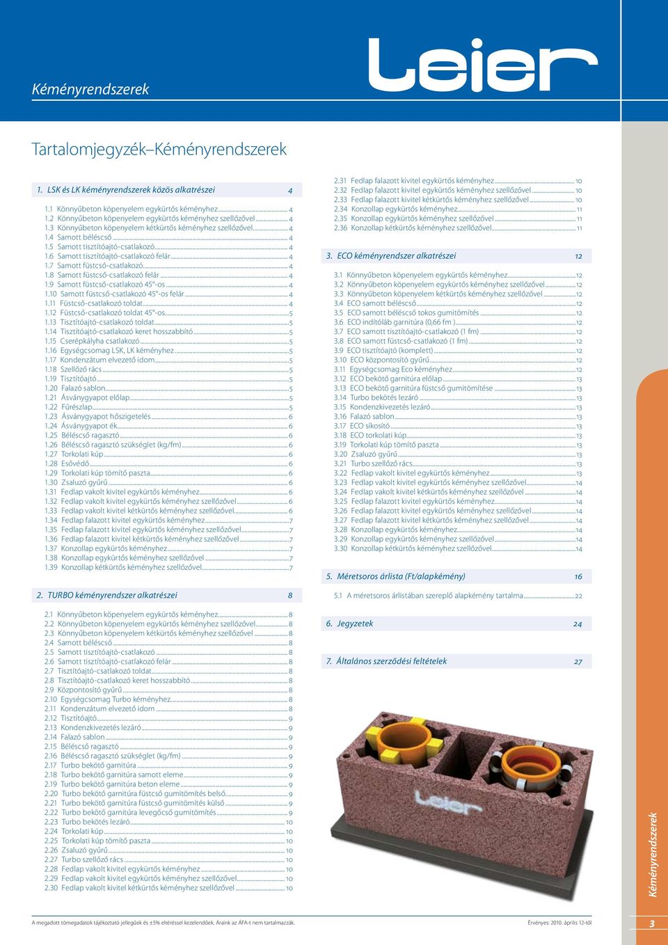 .. 4 1.10 Samott füstcső-csatlakozó 45 -os felár... 4 1.11 Füstcső-csatlakozó toldat... 4 1.12 Füstcső-csatlakozó toldat 45 -os...5 1.13 Tisztítóajtó-csatlakozó toldat...5 1.14 Tisztítóajtó-csatlakozó keret hosszabbító.