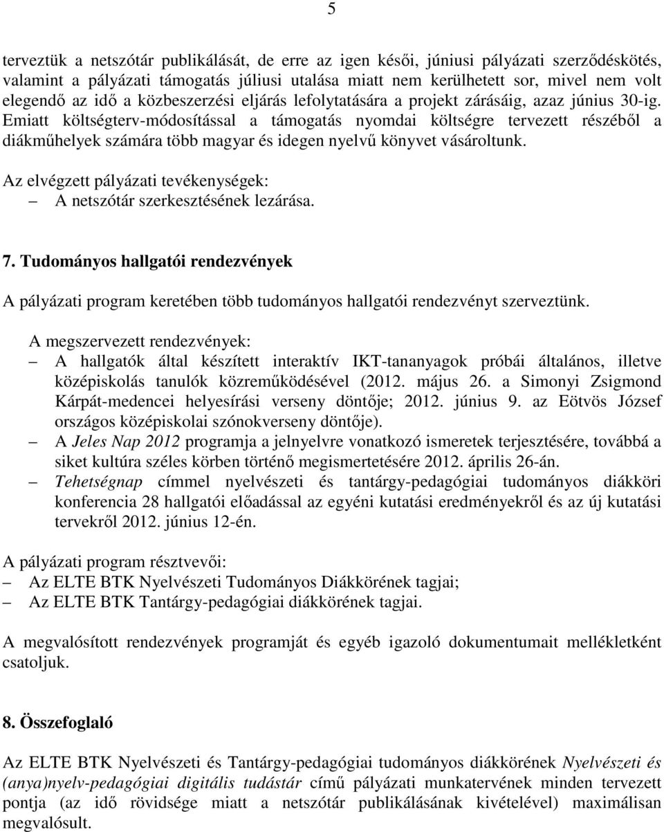 Emiatt költségterv-módosítással a támogatás nyomdai költségre tervezett részéből a diákk számára több magyar és idegen nyelvű könyvet vásároltunk. A netszótár szerkesztésének lezárása. 7.