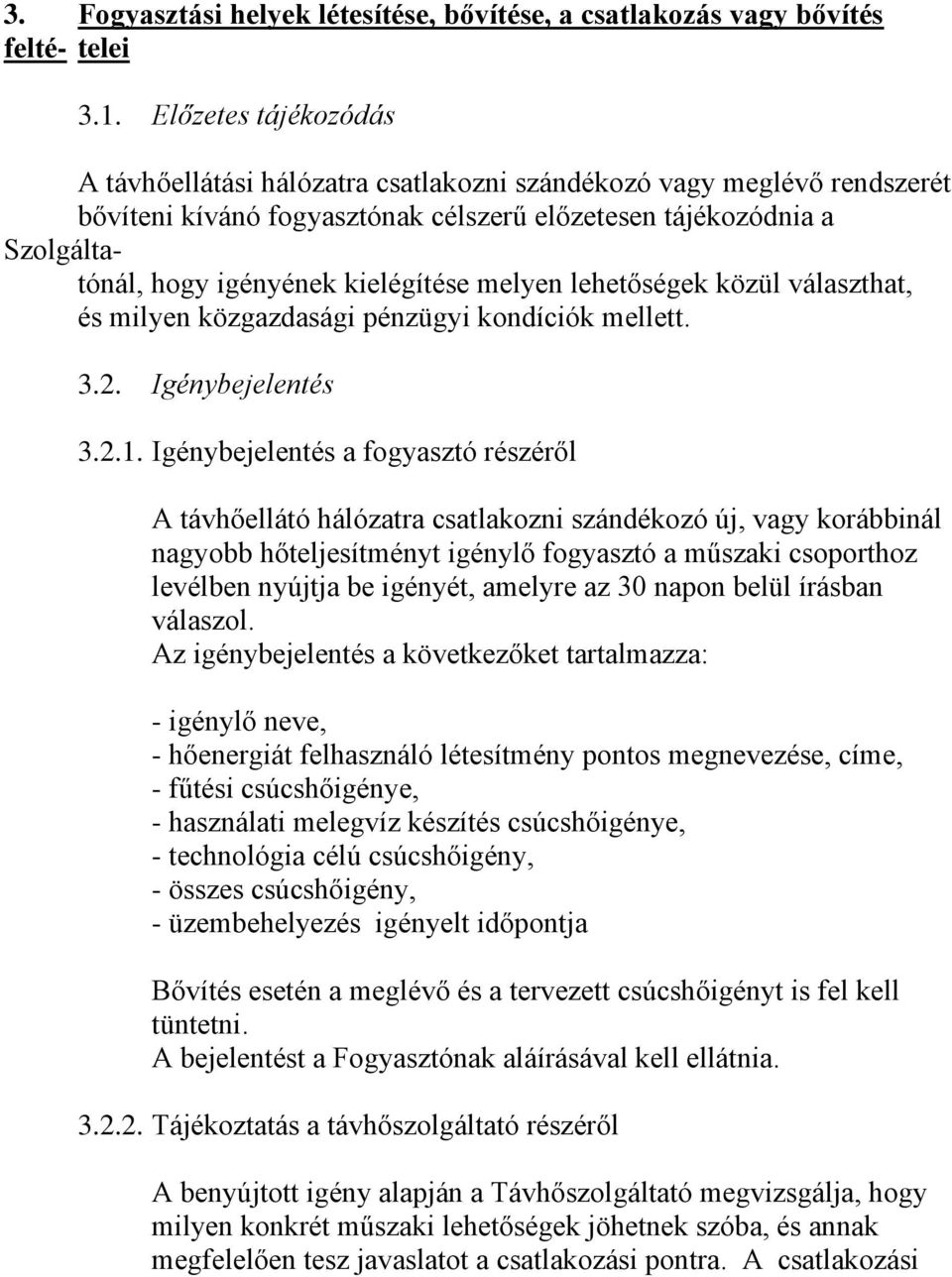 kielégítése melyen lehetőségek közül választhat, és milyen közgazdasági pénzügyi kondíciók mellett. 3.2. Igénybejelentés 3.2.1.