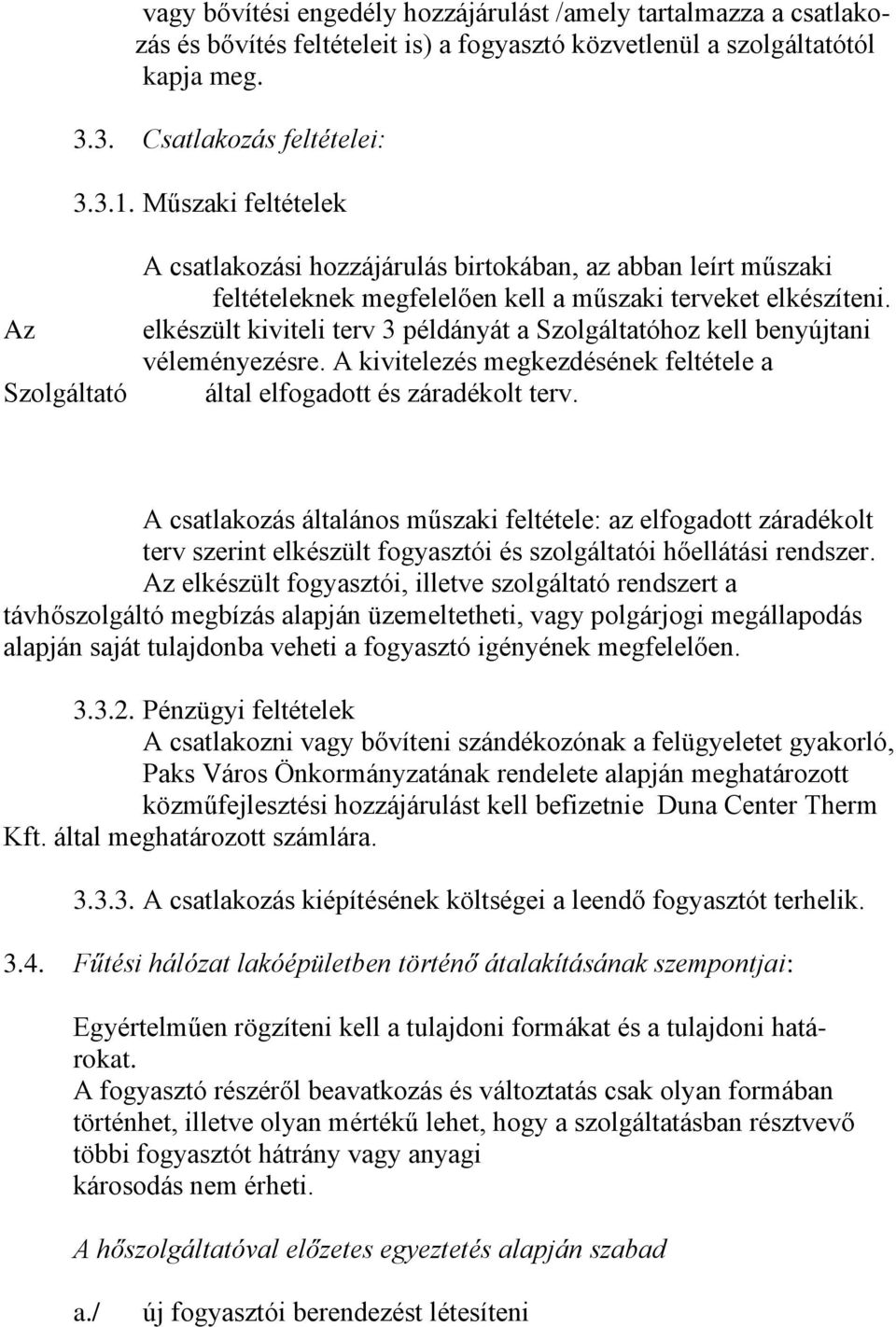 elkészült kiviteli terv 3 példányát a Szolgáltatóhoz kell benyújtani véleményezésre. A kivitelezés megkezdésének feltétele a által elfogadott és záradékolt terv.