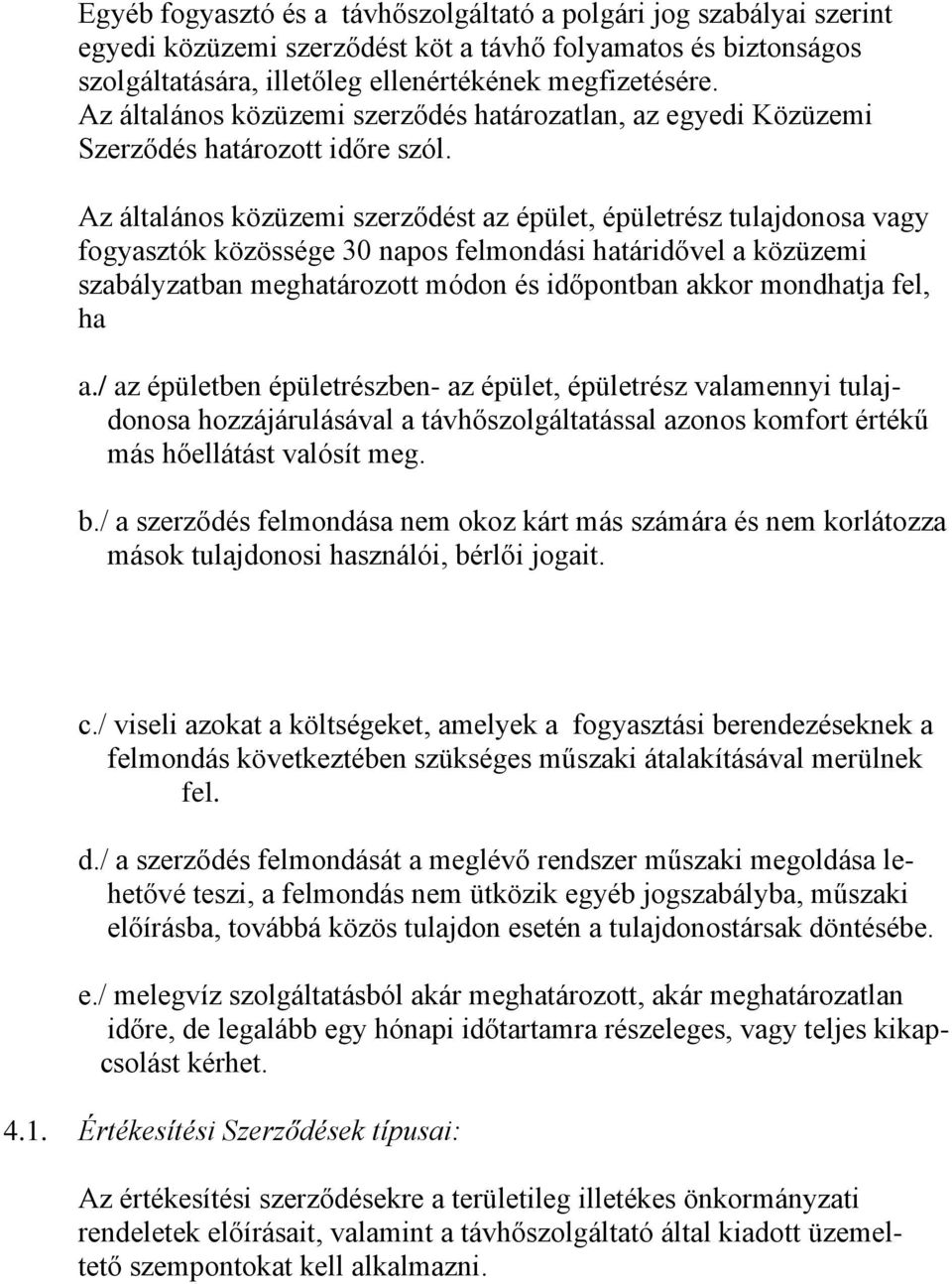 Az általános közüzemi szerződést az épület, épületrész tulajdonosa vagy fogyasztók közössége 30 napos felmondási határidővel a közüzemi szabályzatban meghatározott módon és időpontban akkor mondhatja