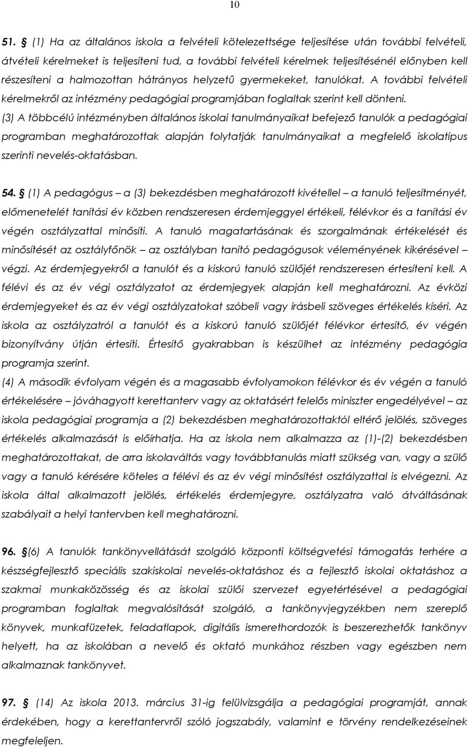 a halmozottan hátrányos helyzetű gyermekeket, tanulókat. A további felvételi kérelmekről az intézmény pedagógiai programjában foglaltak szerint kell dönteni.