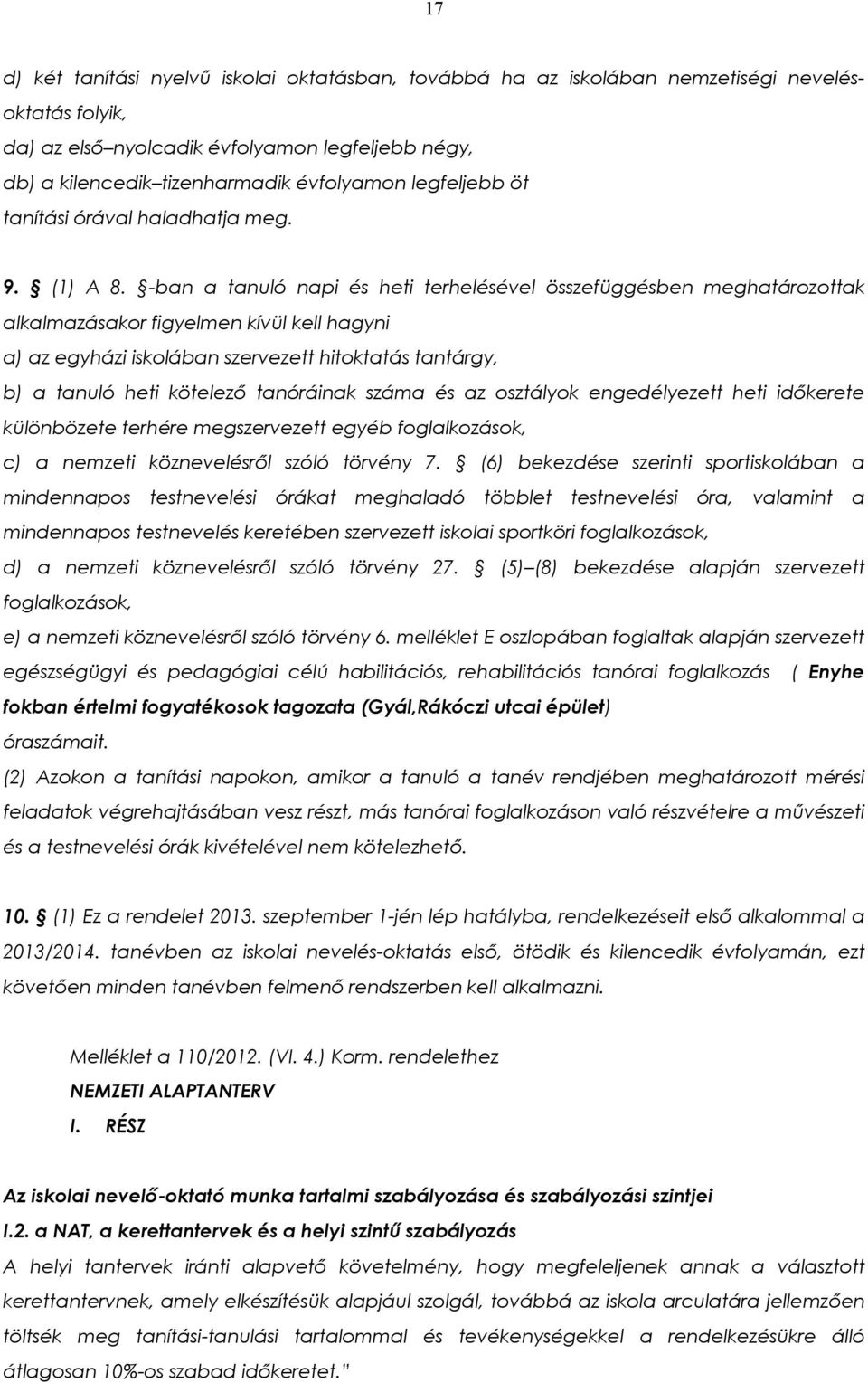 -ban a tanuló napi és heti terhelésével összefüggésben meghatározottak alkalmazásakor figyelmen kívül kell hagyni a) az egyházi iskolában szervezett hitoktatás tantárgy, b) a tanuló heti kötelező