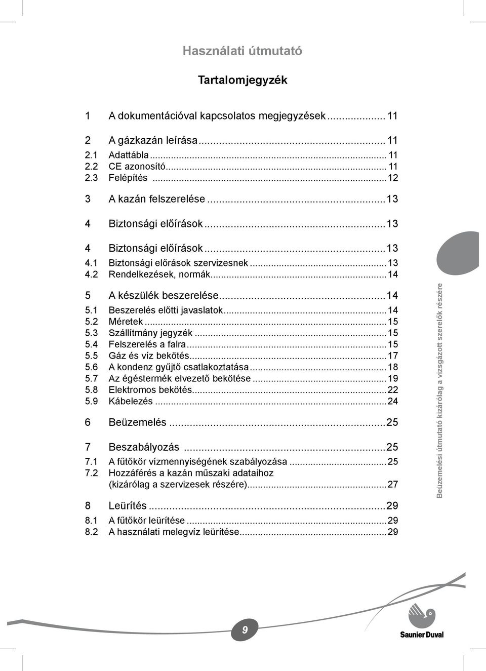 ..14 5.2 Méretek...15 5.3 Szállítmány jegyzék...15 5.4 Felszerelés a falra...15 5.5 Gáz és víz bekötés...17 5.6 A kondenz gyűjtő csatlakoztatása...18 5.7 Az égéstermék elvezető bekötése...19 5.