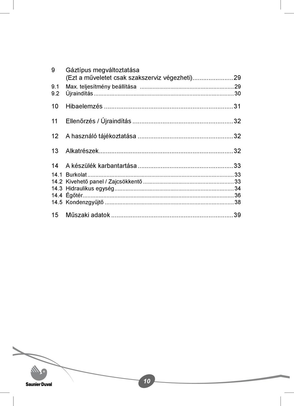 ..32 12 A használó tájékoztatása...32 13 Alkatrészek...32 14 A készülék karbantartása...33 14.1 Burkolat.