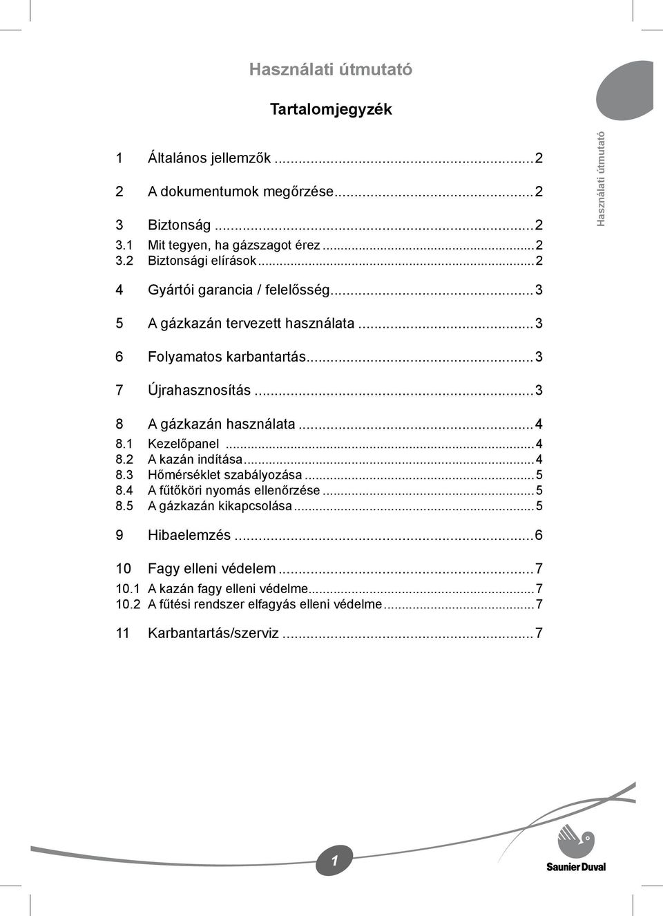 ..3 8 A gázkazán használata...4 8.1 Kezelőpanel...4 8.2 A kazán indítása...4 8.3 Hőmérséklet szabályozása...5 8.4 A fűtőköri nyomás ellenőrzése...5 8.5 A gázkazán kikapcsolása.