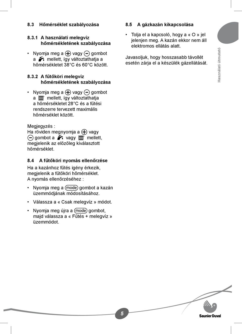 Javasoljuk, hogy hosszasabb távollét esetén zárja el a készülék gázellátását.