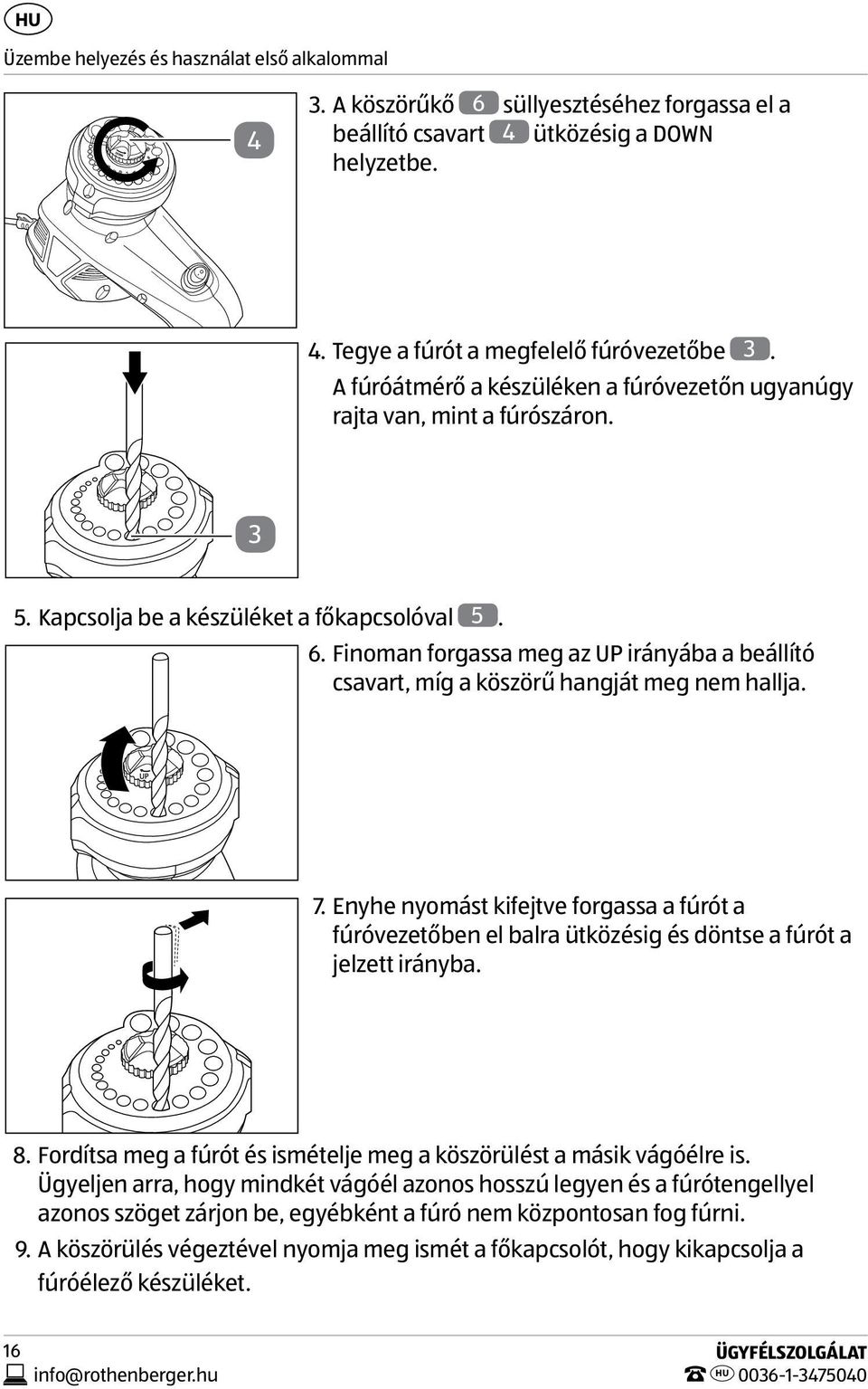 Finoman forgassa meg az UP irányába a beállító csavart, míg a köszörű hangját meg nem hallja. 7.