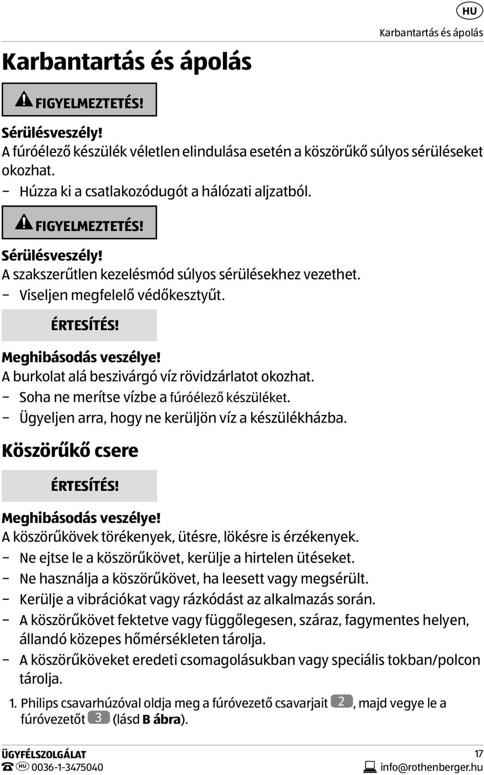 Meghibásodás veszélye! A burkolat alá beszivárgó víz rövidzárlatot okozhat. Soha ne merítse vízbe a fúróélező készüléket. Ügyeljen arra, hogy ne kerüljön víz a készülékházba.