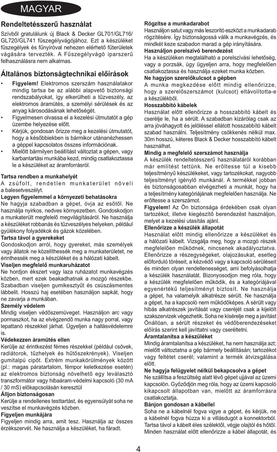 Elektromos szerszám használatakor mindig tartsa be az alábbi alapvető biztonsági rendszabályokat, így elkerülheti a tűzveszély, az elektromos áramütés, a személyi sérülések és az anyag károsodásának