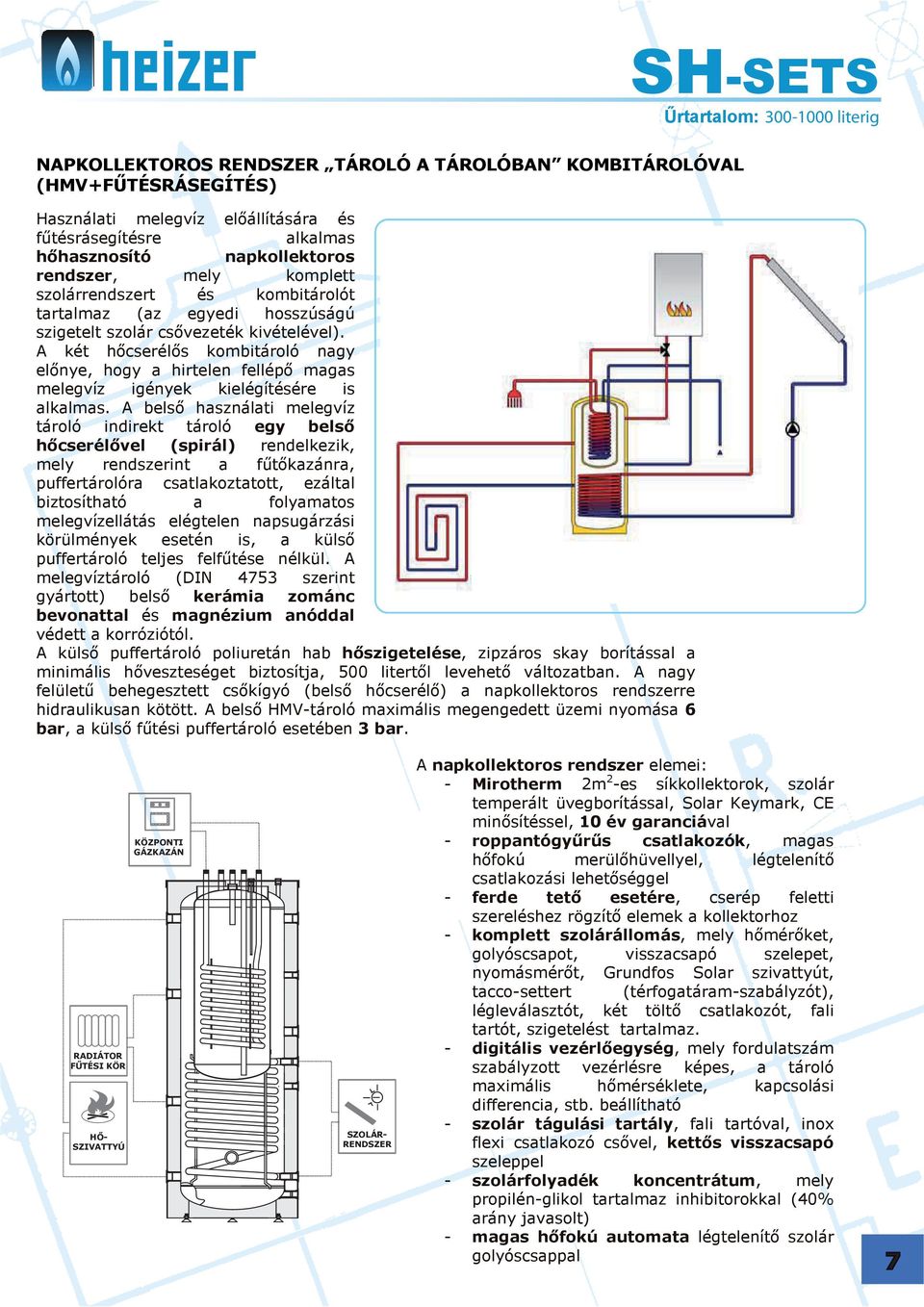 A két hőcserélős kombitároló nagy előnye, hogy a hirtelen fellépő magas melegvíz igények kielégítésére is alkalmas.