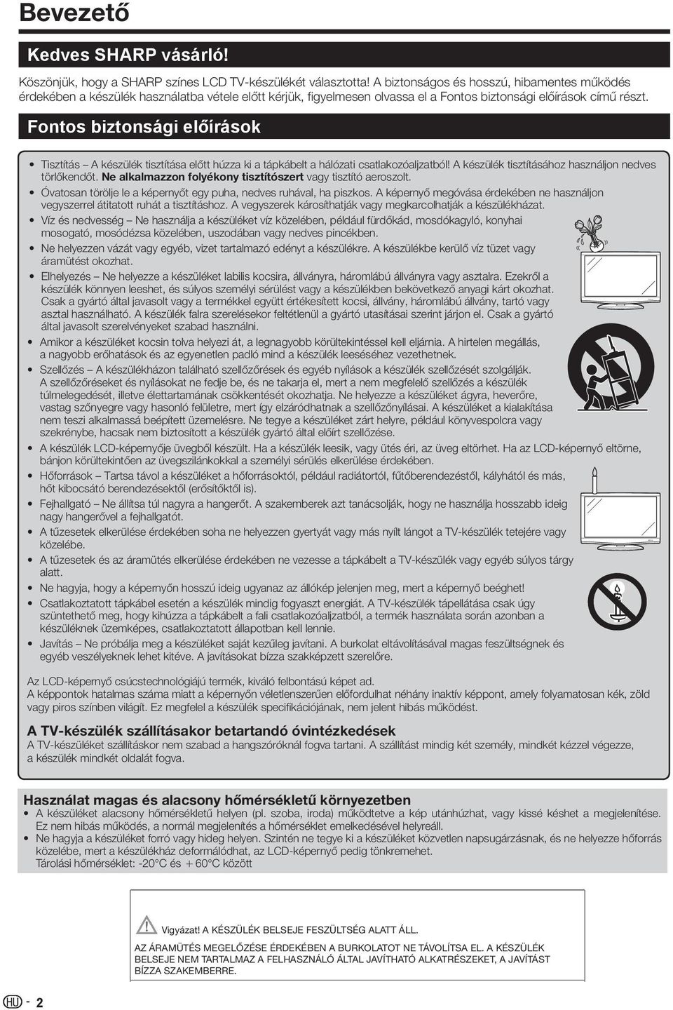 Fontos biztonsági előírások Tisztítás A készülék tisztítása előtt húzza ki a tápkábelt a hálózati csatlakozóaljzatból! A készülék tisztításához használjon nedves törlőkendőt.