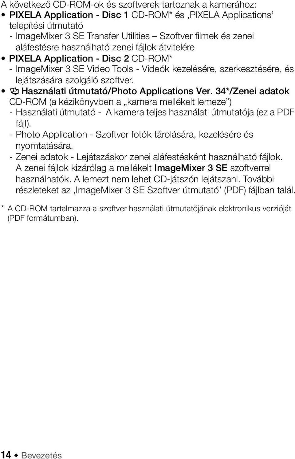Használati útmutató/photo Applications Ver. 34*/Zenei adatok CD-ROM (a kézikönyvben a kamera mellékelt lemeze ) - Használati útmutató - A kamera teljes használati útmutatója (ez a PDF fájl).