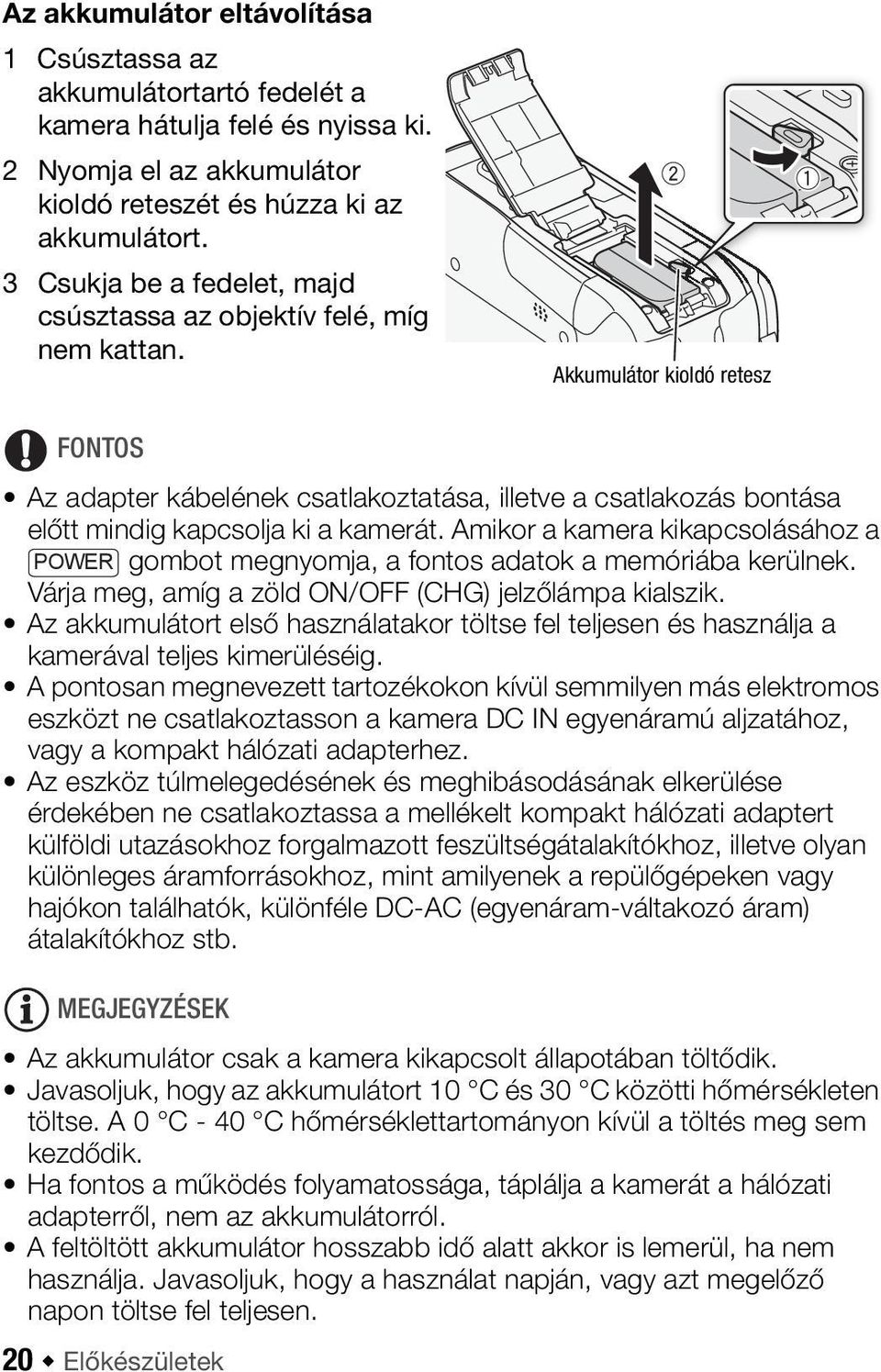 Akkumulátor kioldó retesz FONTOS Az adapter kábelének csatlakoztatása, illetve a csatlakozás bontása előtt mindig kapcsolja ki a kamerát.
