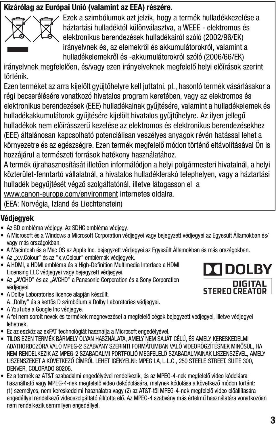 és, az elemekről és akkumulátorokról, valamint a hulladékelemekről és -akkumulátorokról szóló (2006/66/EK) irányelvnek megfelelően, és/vagy ezen irányelveknek megfelelő helyi előírások szerint