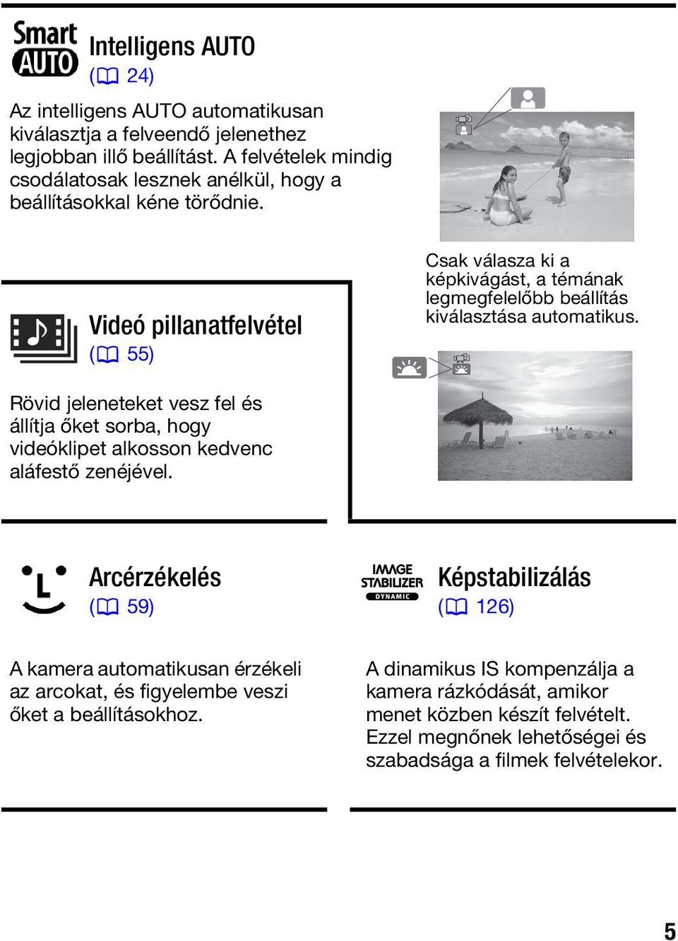 Videó pillanatfelvétel ( 55) Csak válasza ki a képkivágást, a témának legmegfelelőbb beállítás kiválasztása automatikus.