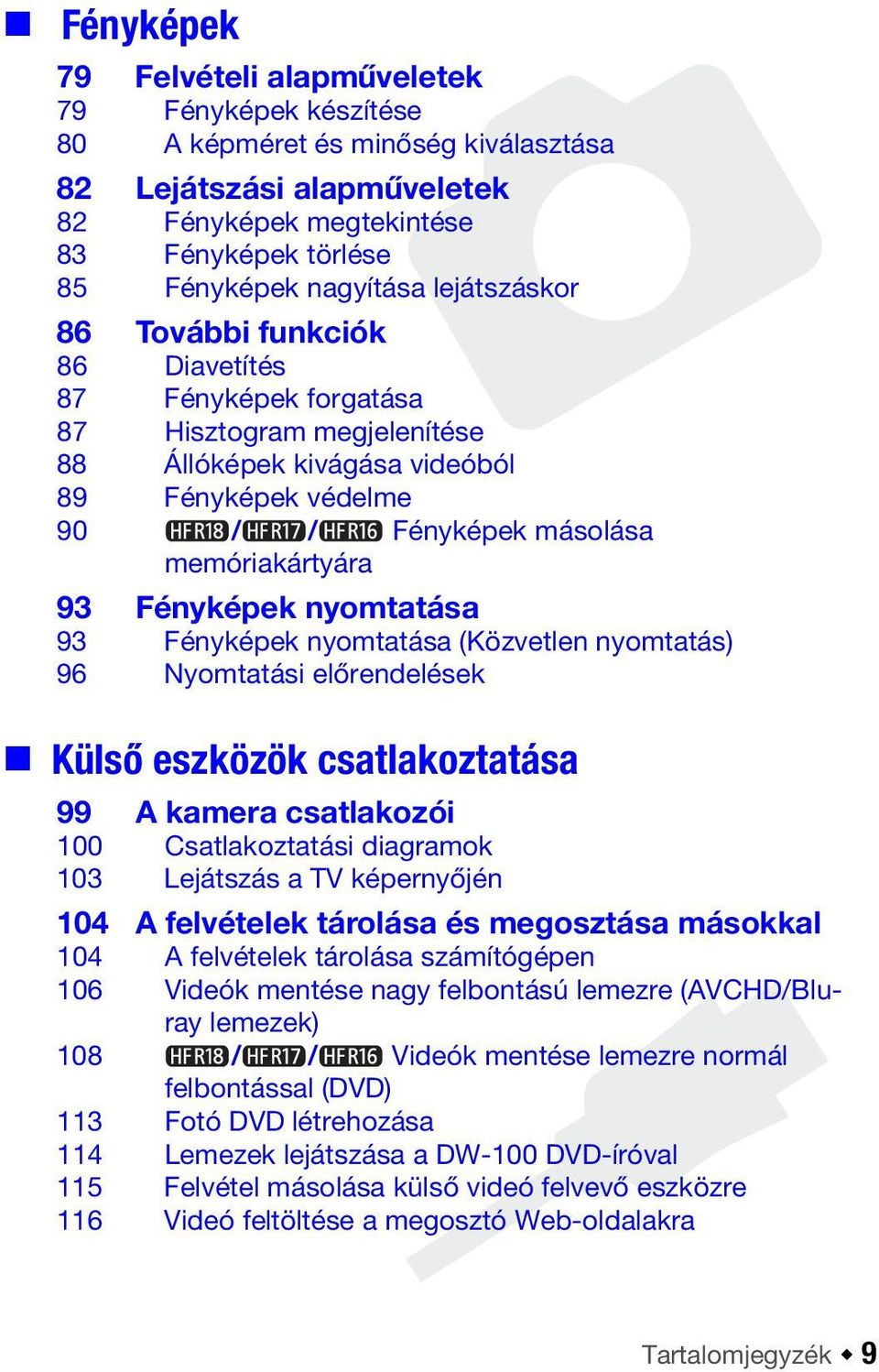 Fényképek nyomtatása 93 Fényképek nyomtatása (Közvetlen nyomtatás) 96 Nyomtatási előrendelések Külső eszközök csatlakoztatása 99 A kamera csatlakozói 100 Csatlakoztatási diagramok 103 Lejátszás a TV