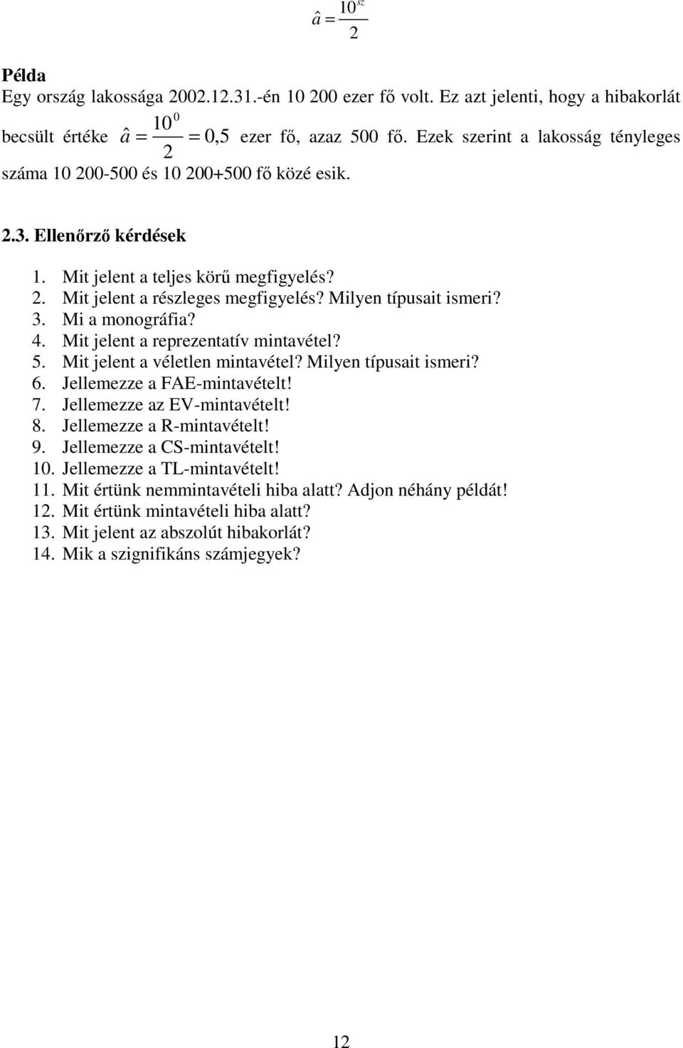 Mit jelent a véletlen mintavétel? Milyen típusait ismeri? 6. Jellemezze a FAE-mintavételt! 7. Jellemezze az EV-mintavételt! 8. Jellemezze a R-mintavételt! 9. Jellemezze a CS-mintavételt!