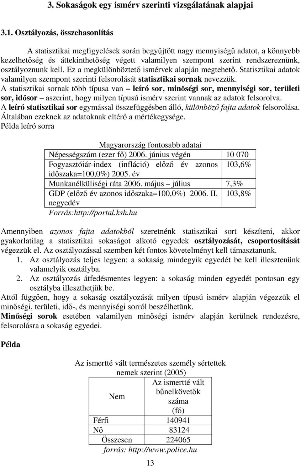 osztályoznunk kell. Ez a megkülönböztető ismérvek alapján megtehető. Statisztikai adatok valamilyen szempont szerinti felsorolását statisztikai sornak nevezzük.