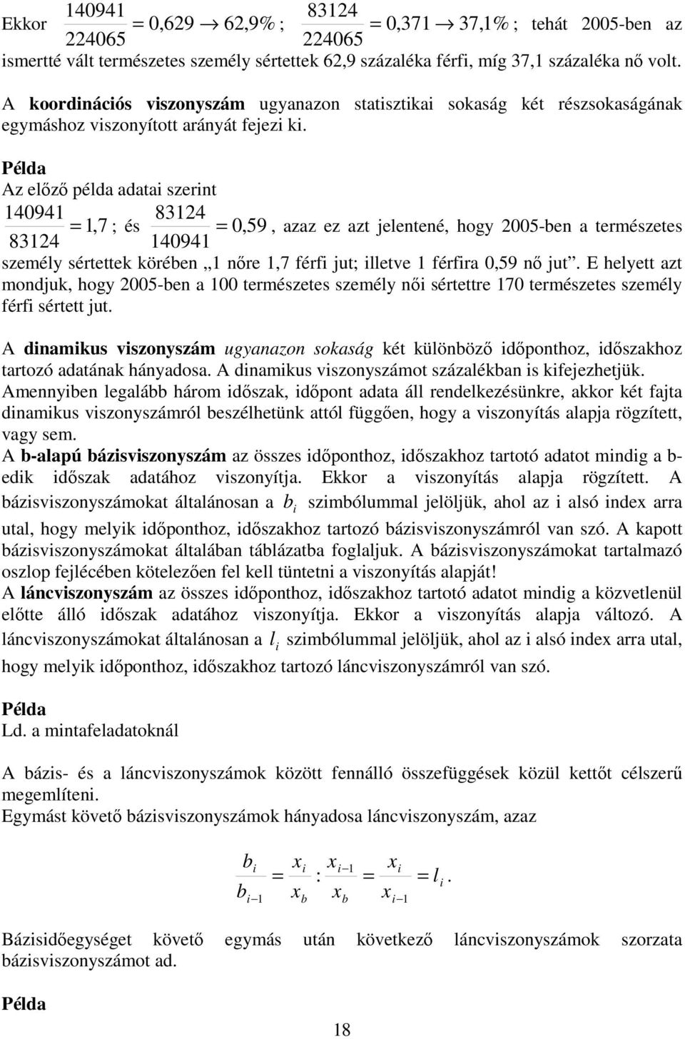 Példa Az előző példa adatai szerint 494,7 834 ; és, 59, azaz ez azt jelentené, hogy 5-ben a természetes 834 494 személy sértettek körében nőre,7 férfi jut; illetve férfira,59 nő jut.