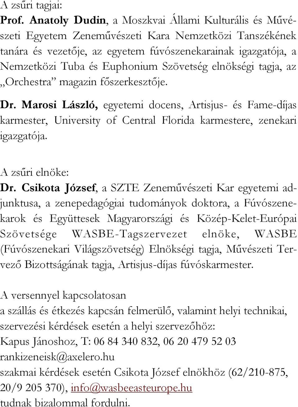 Szövetség elnökségi tagja, az Orchestra magazin főszerkesztője. Dr. Marosi László, egyetemi docens, Artisjus- és Fame-díjas karmester, University of Central Florida karmestere, zenekari igazgatója.