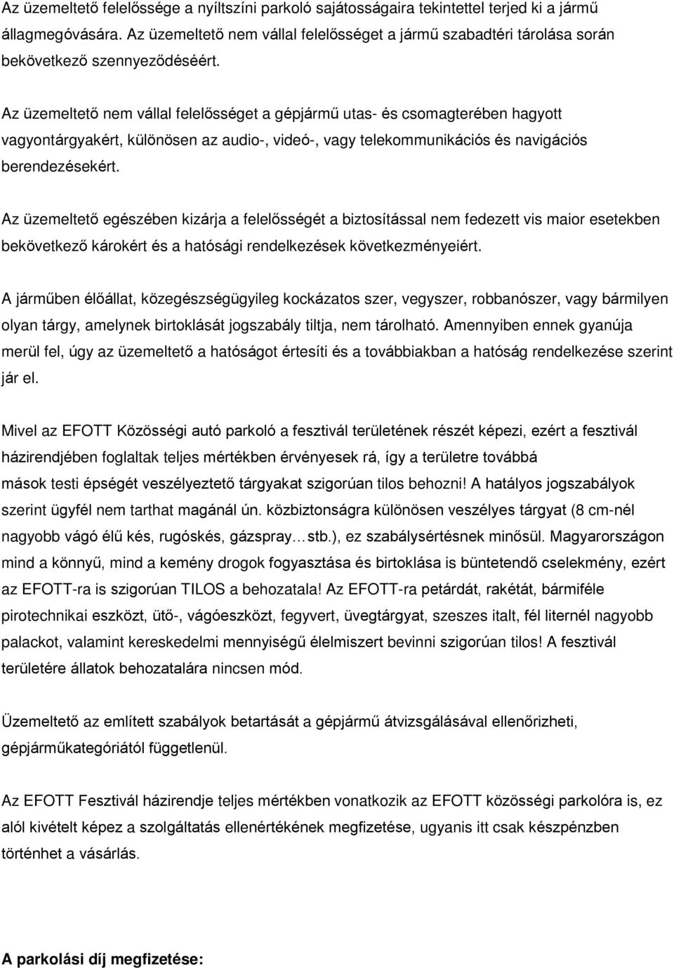 Az üzemeltető nem vállal felelősséget a gépjármű utas- és csomagterében hagyott vagyontárgyakért, különösen az audio-, videó-, vagy telekommunikációs és navigációs berendezésekért.