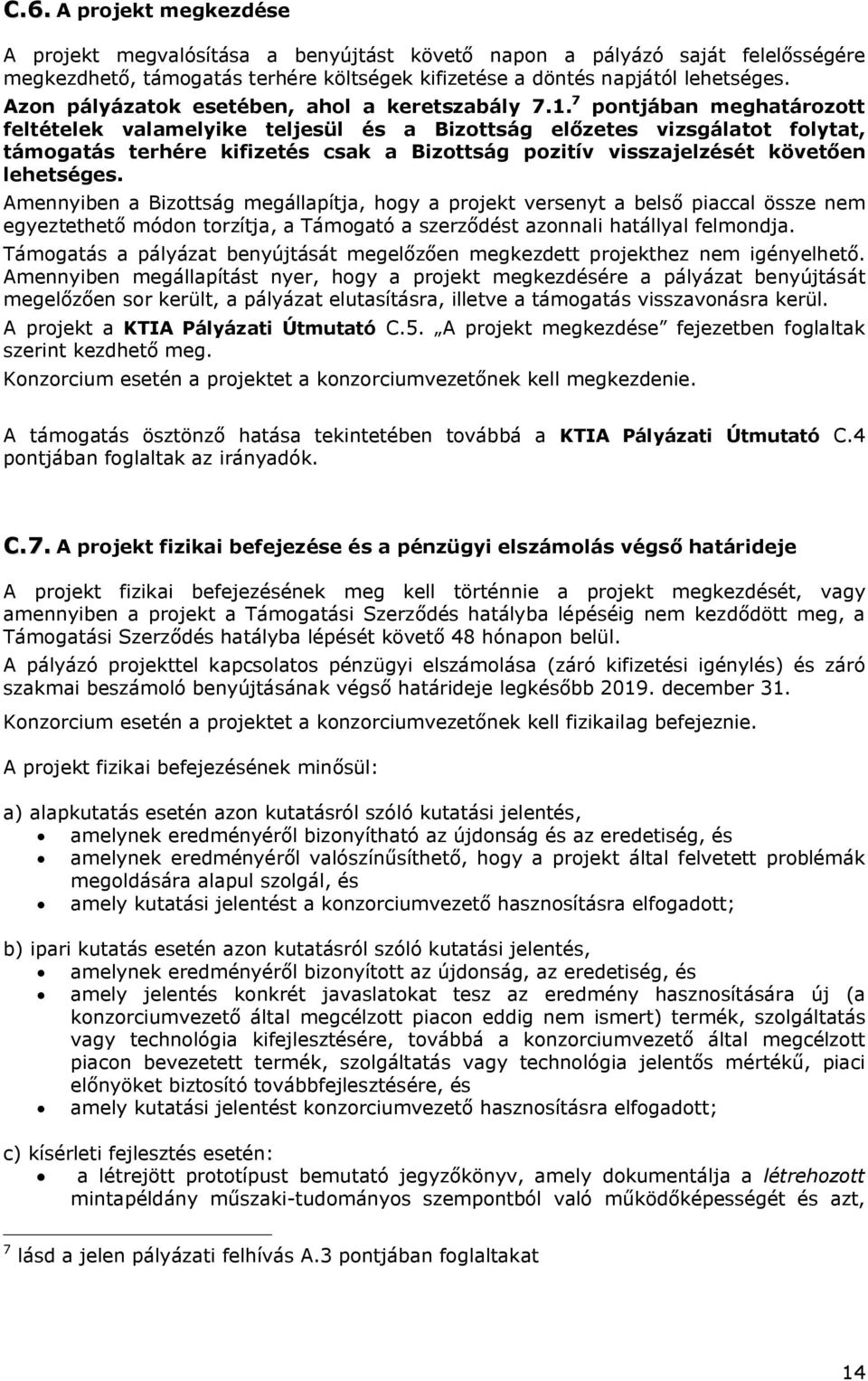 7 pontjában meghatározott feltételek valamelyike teljesül és a Bizottság előzetes vizsgálatot folytat, támogatás terhére kifizetés csak a Bizottság pozitív visszajelzését követően lehetséges.
